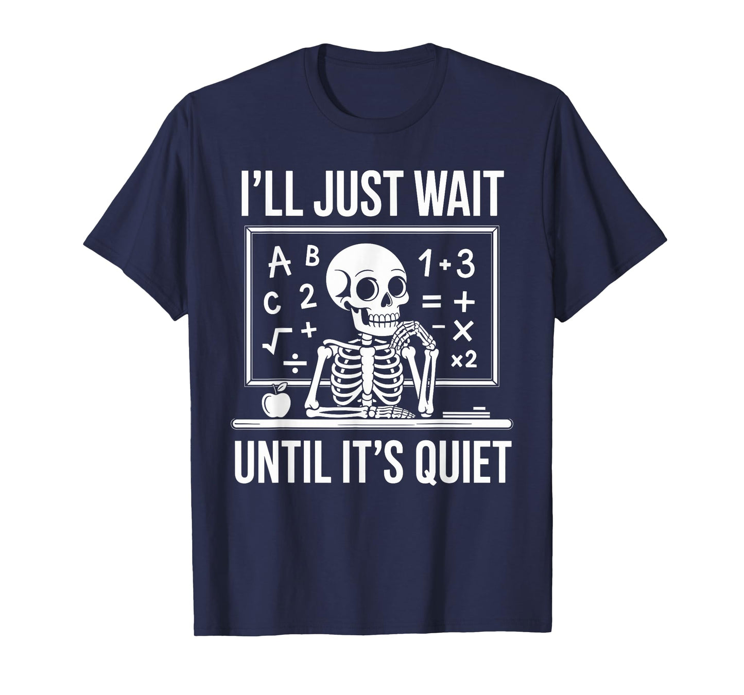I'll Just Wait Until It's Quiet Skeleton Teacher Funny T-Shirt