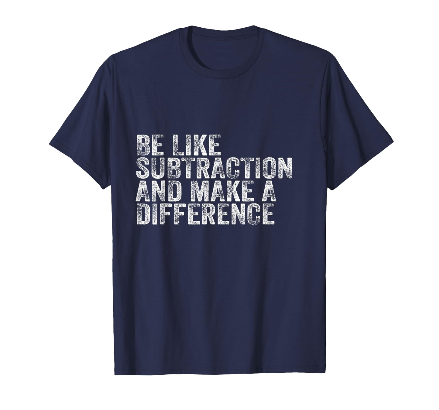 Be Like Subtraction And Make A Difference Funny Math Teacher T-Shirt