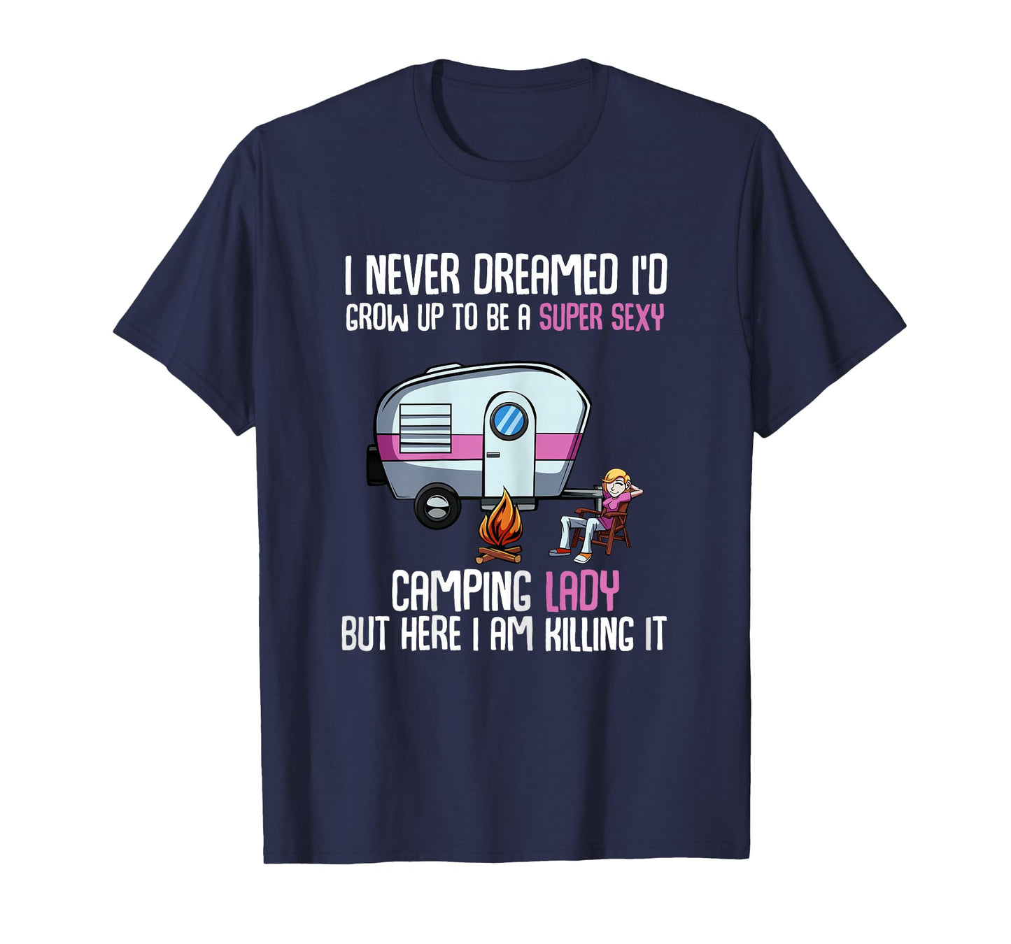 I Never Dreamed I'd Grow Up Super Sexy Camping Lady Camper T-Shirt