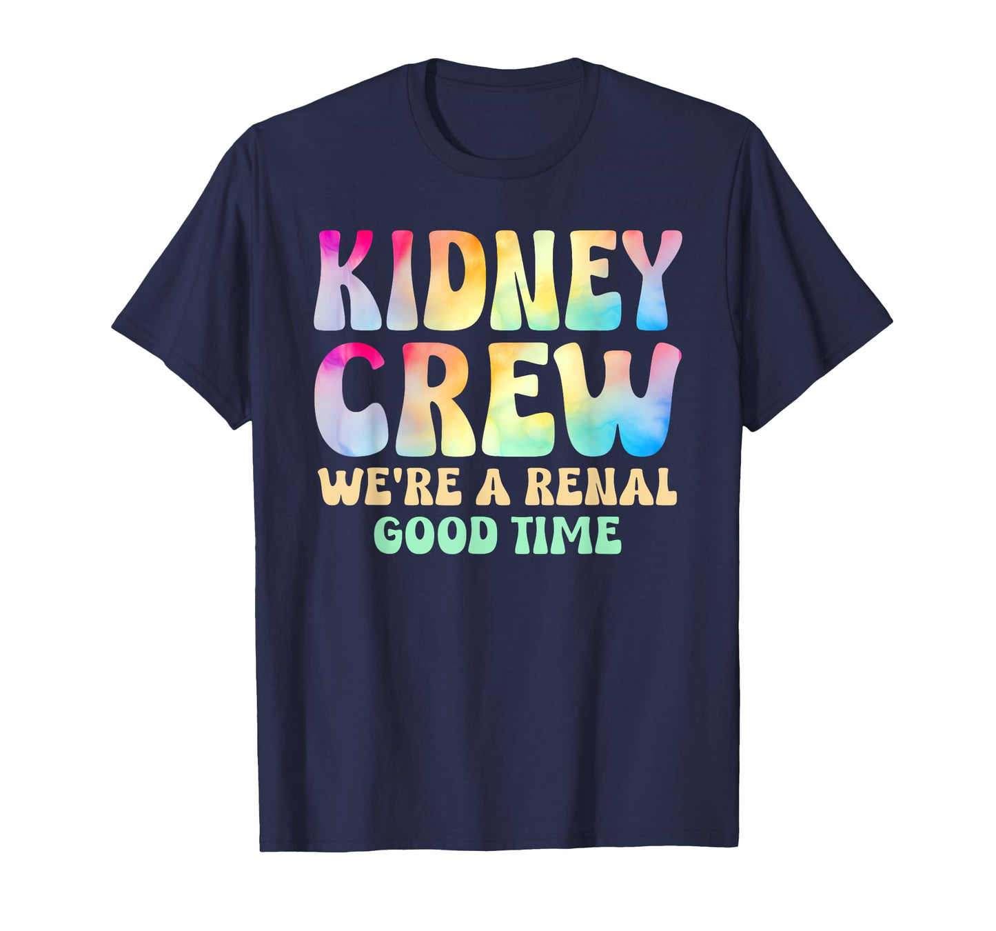 Kidney Crew A Renal Good Time Dialysis Nurse Tech Tie Dye T-Shirt