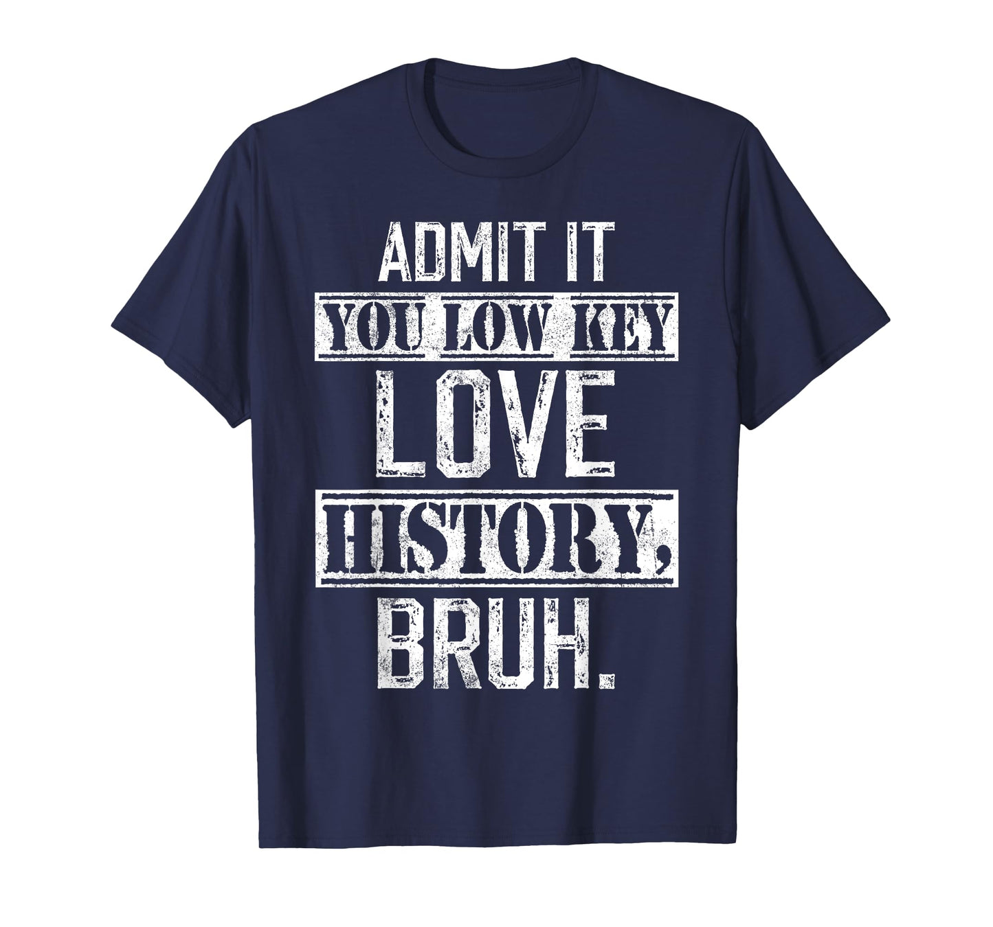 admit it you low key love History bruh funny History teacher T-Shirt