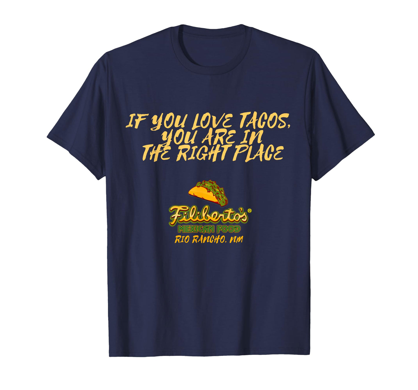 Filiberto's - If You Love Tacos, You Are In The Right Place T-Shirt