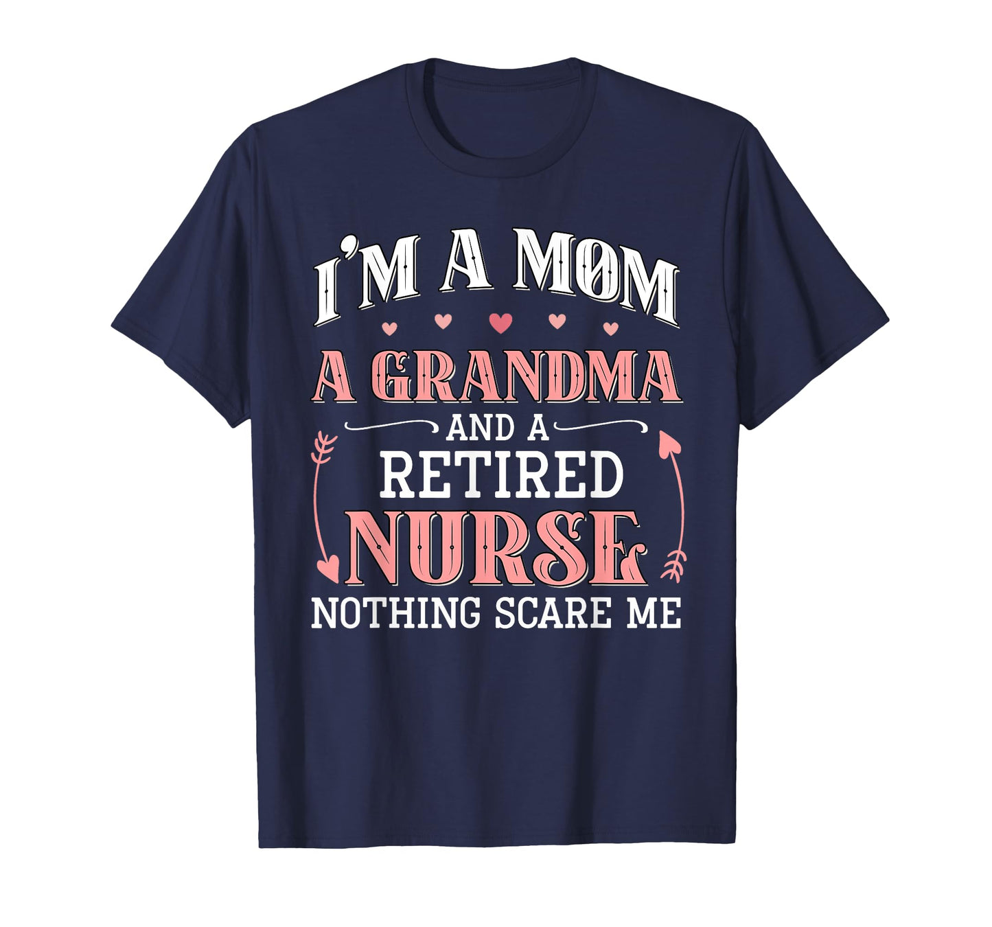 I'm A Mom A Grandma A Retired Nurse Funny Nothing Scare Me T-Shirt