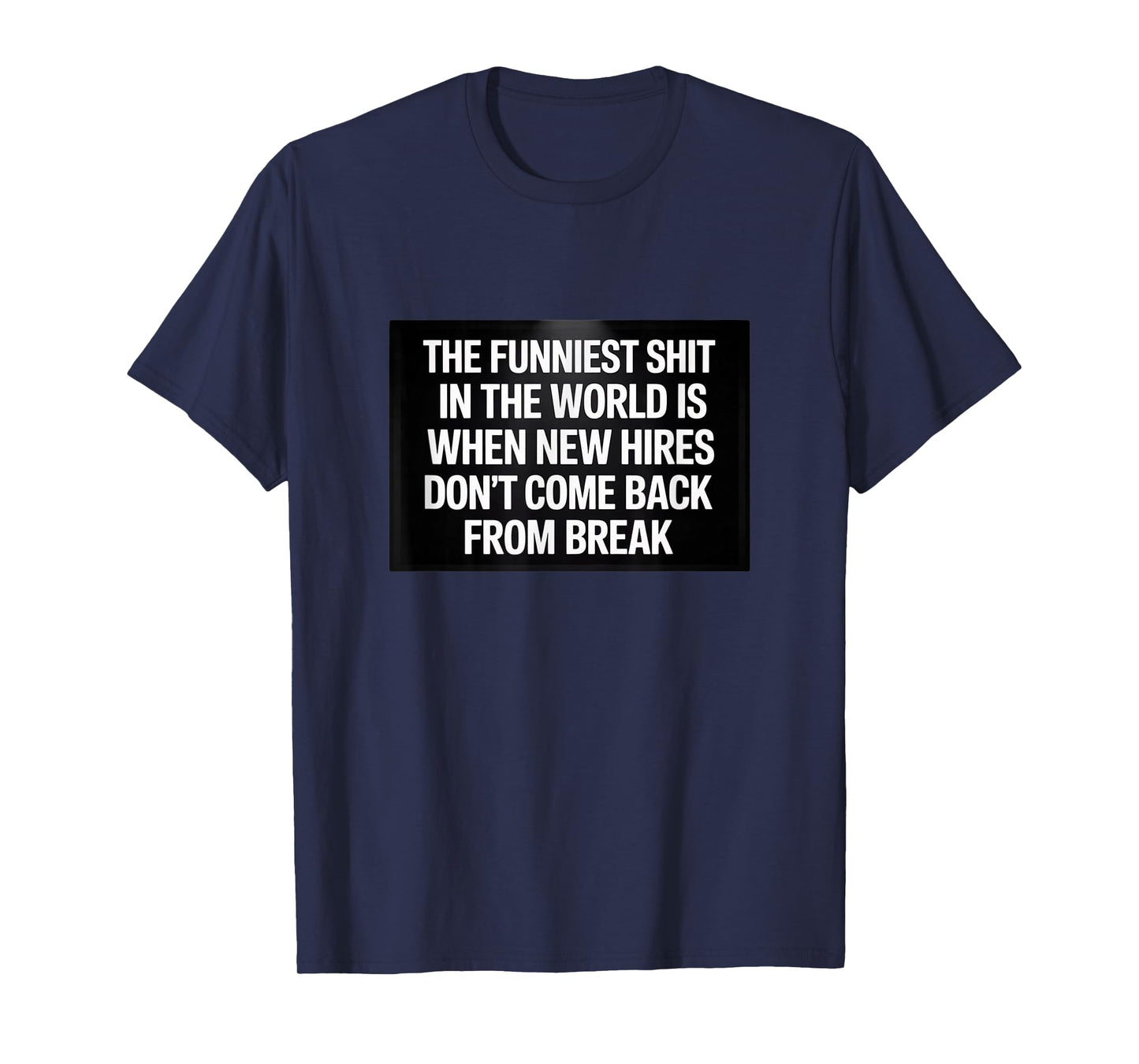 Funniest Shit in The World - New Hires Break T-Shirt