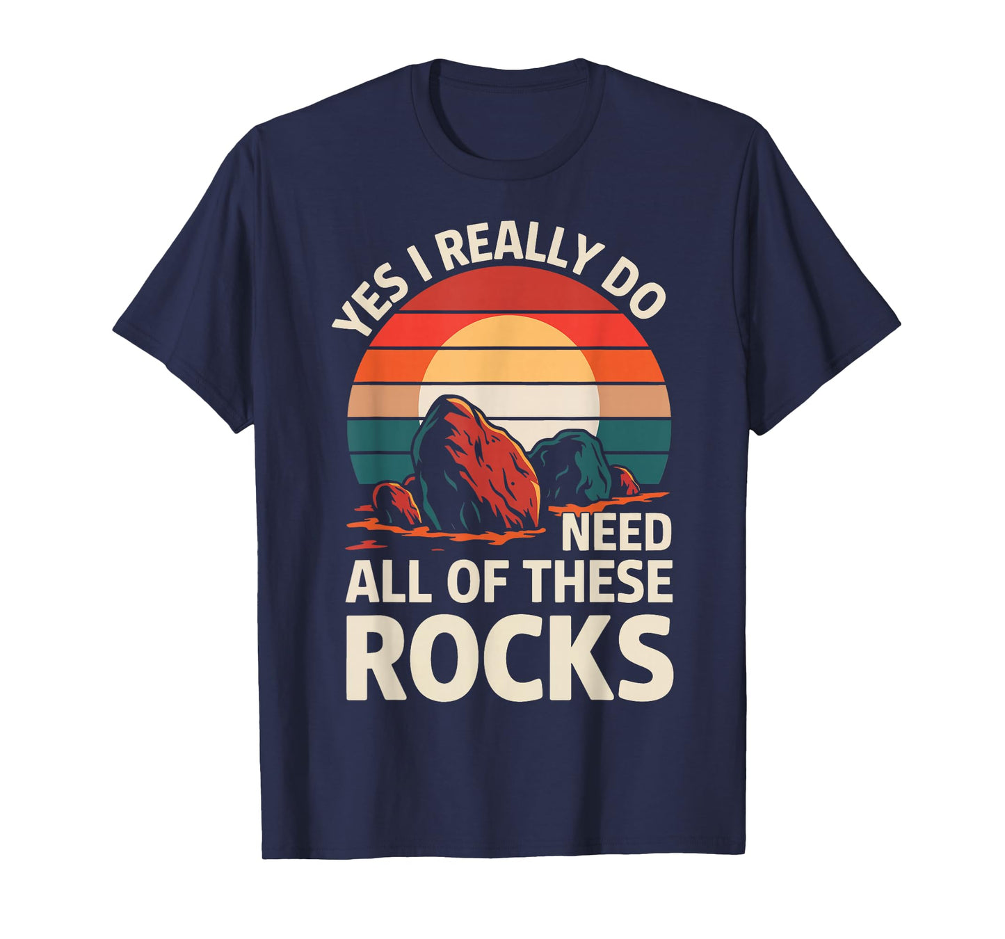 Geology Yes I Really Do Need All Of These Rocks T-Shirt