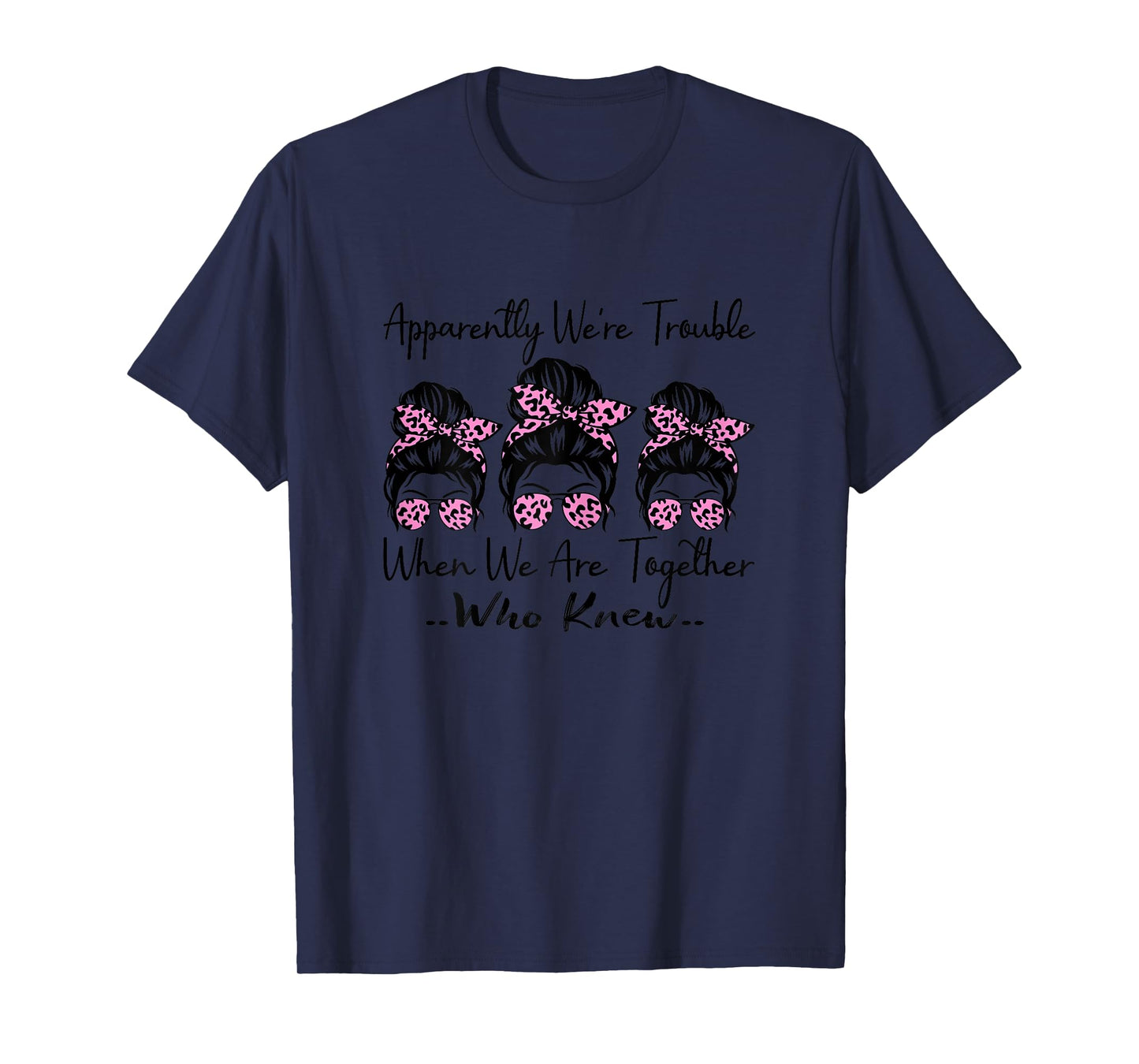 Apparently We're Trouble When We are Together Who Knew Funny T-Shirt