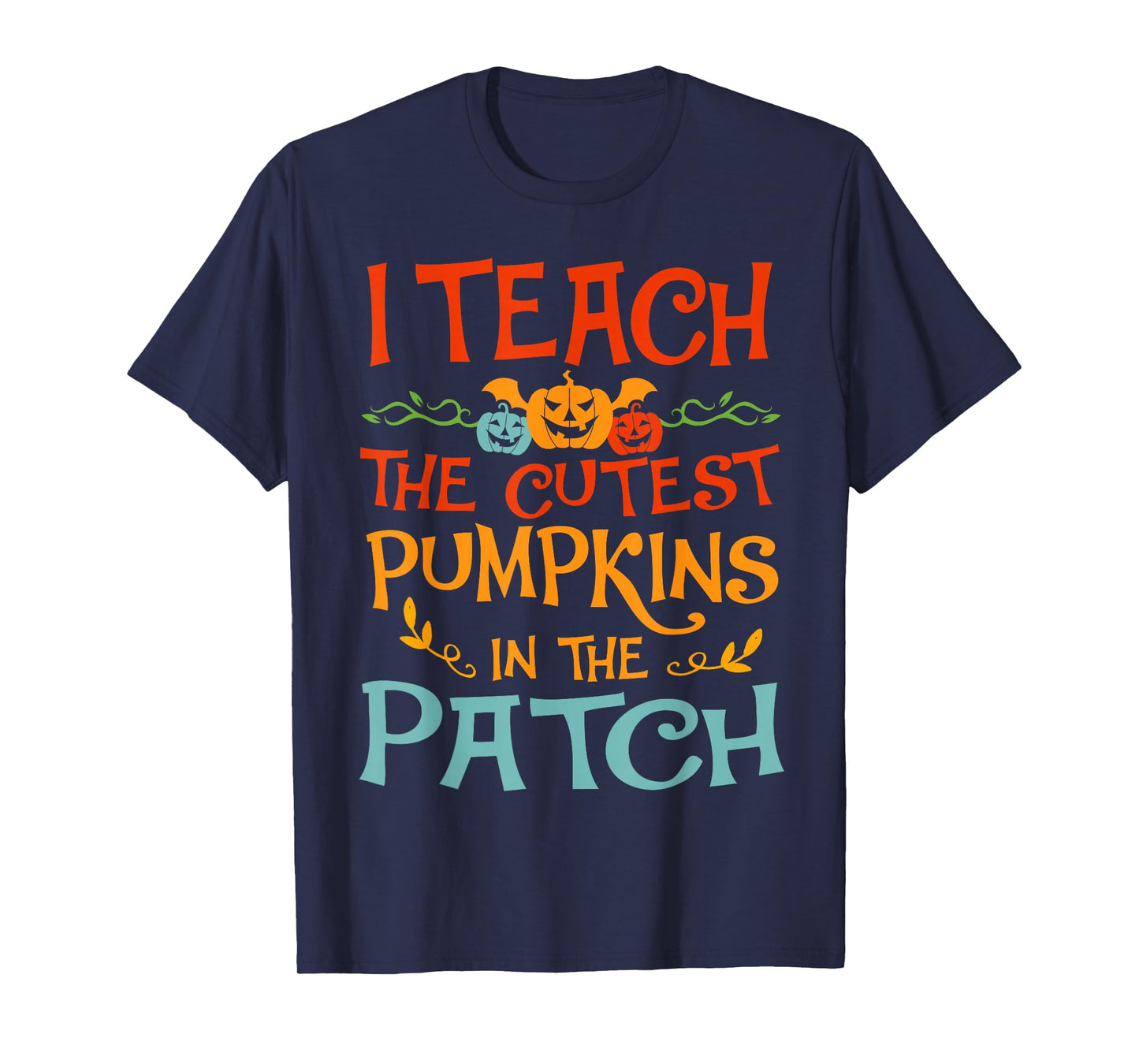 I Teach The Cutest Pumpkins in The Patch Teacher Halloween T-Shirt