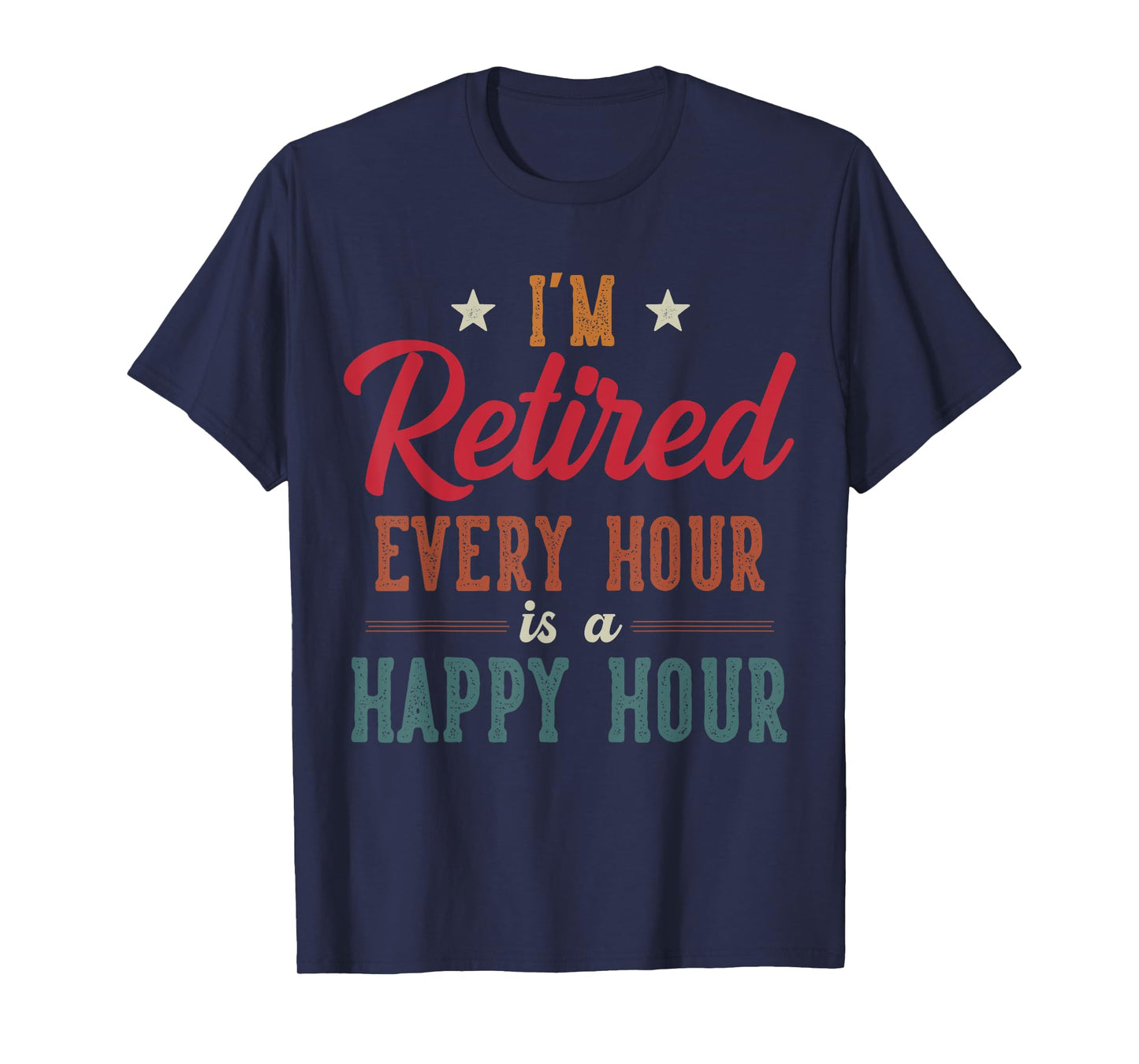 Funny I'm Retired Every Hour is a Happy Hour Retirement T-Shirt
