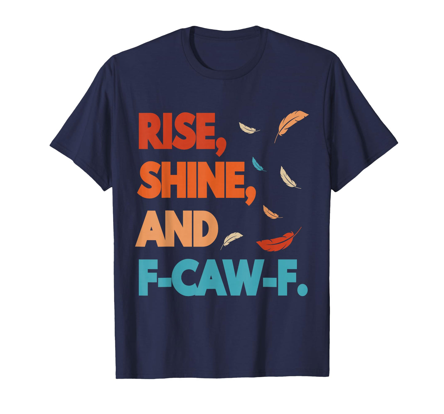 Rise Shine and FCAWF Funny Cursing Cussing Bird Adult Humor T-Shirt