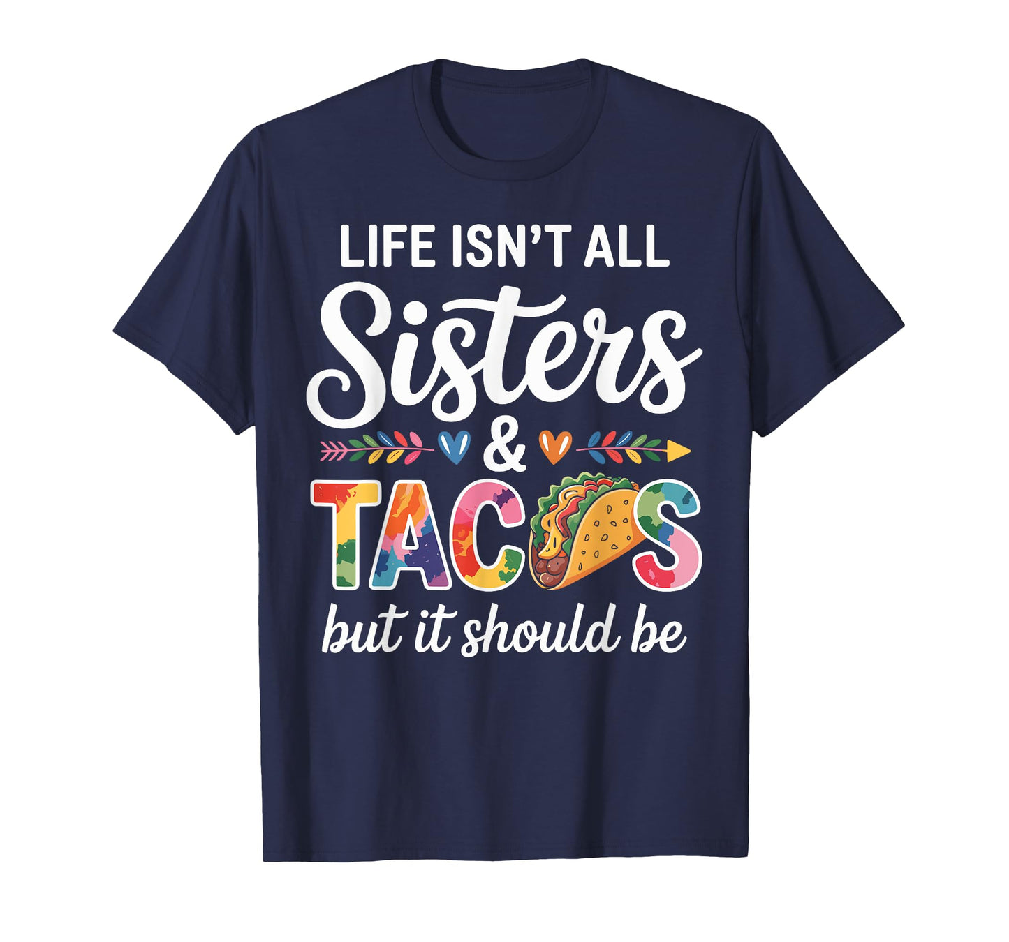 Life Isn't All Sisters and Tacos Funny Sister T-Shirt