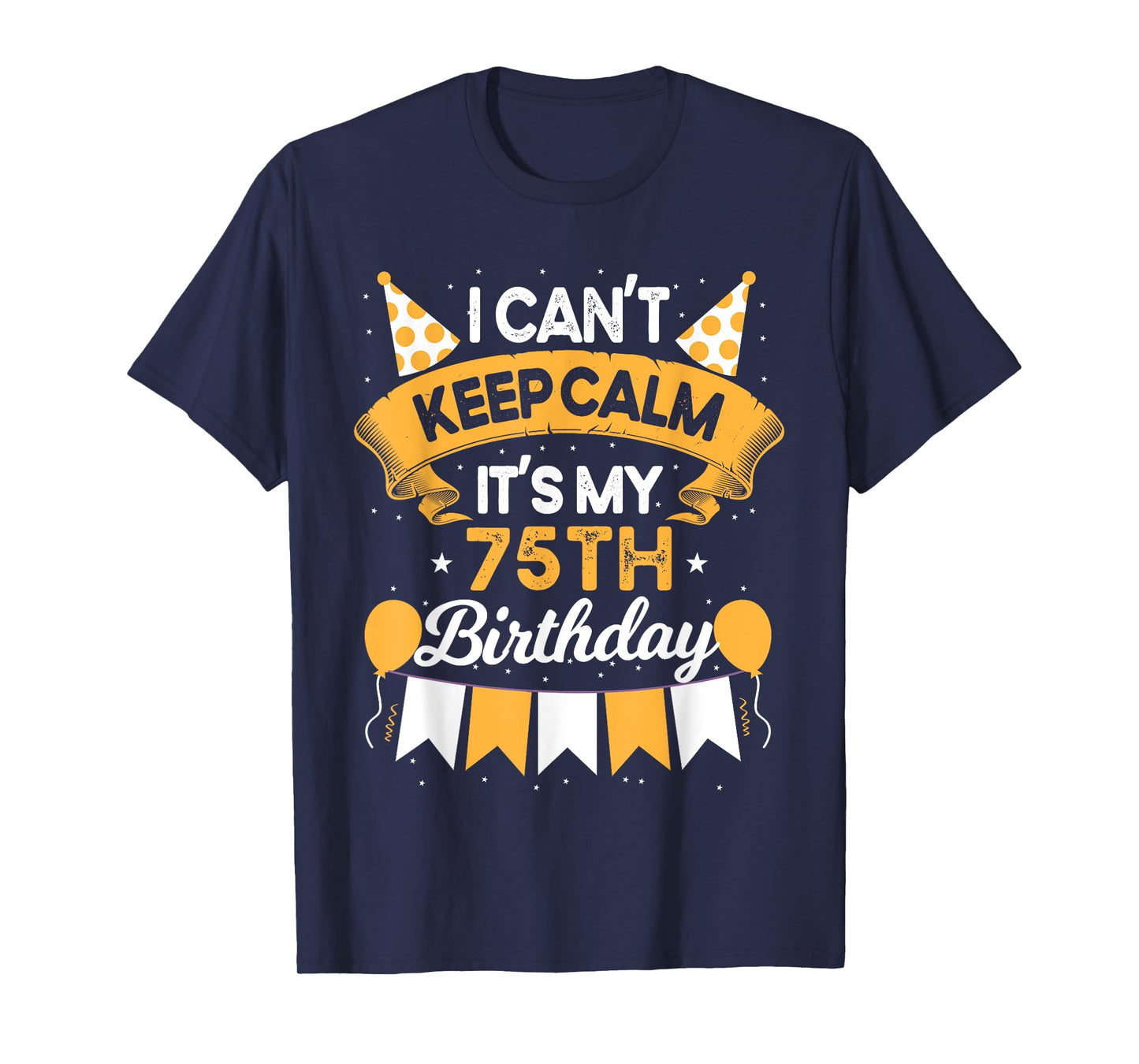 75 Year Old I Can't Keep Calm It's My 75th Birthday T-Shirt