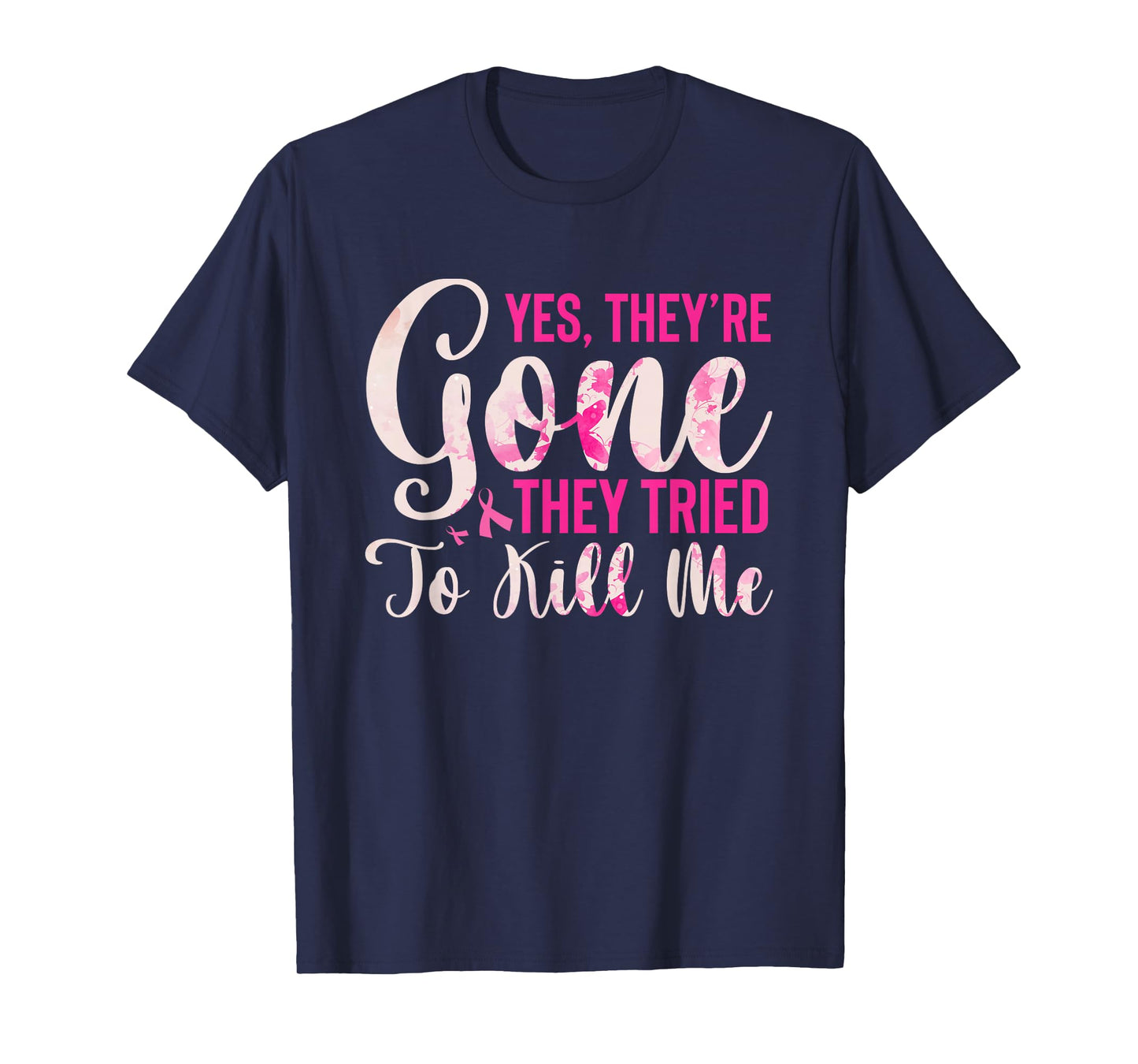 Yes, They're Gone They Tried To Kill Me Breast Cancer T-Shirt