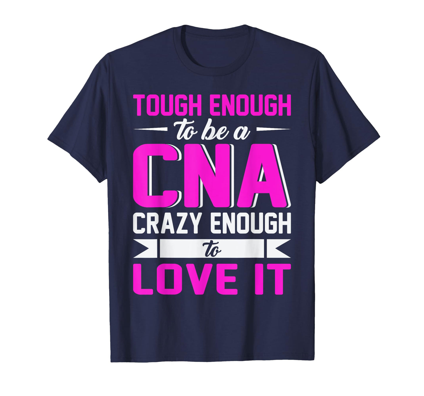 Tough Enough To Be A CNA Crazy Enough To Love It T-Shirt
