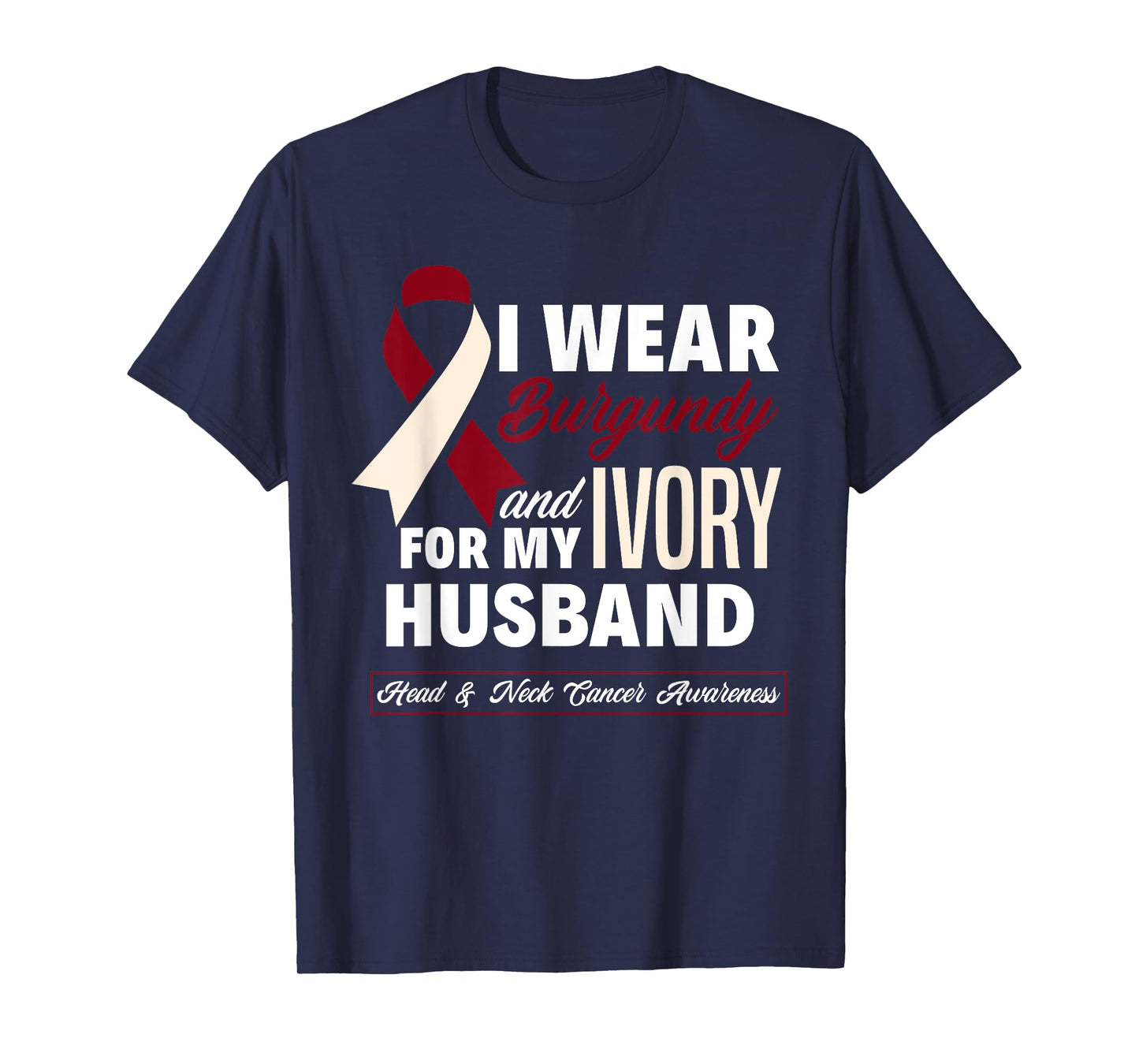 I Wear Burgundy & Ivory For My Husband Head & Neck Cancer T-Shirt