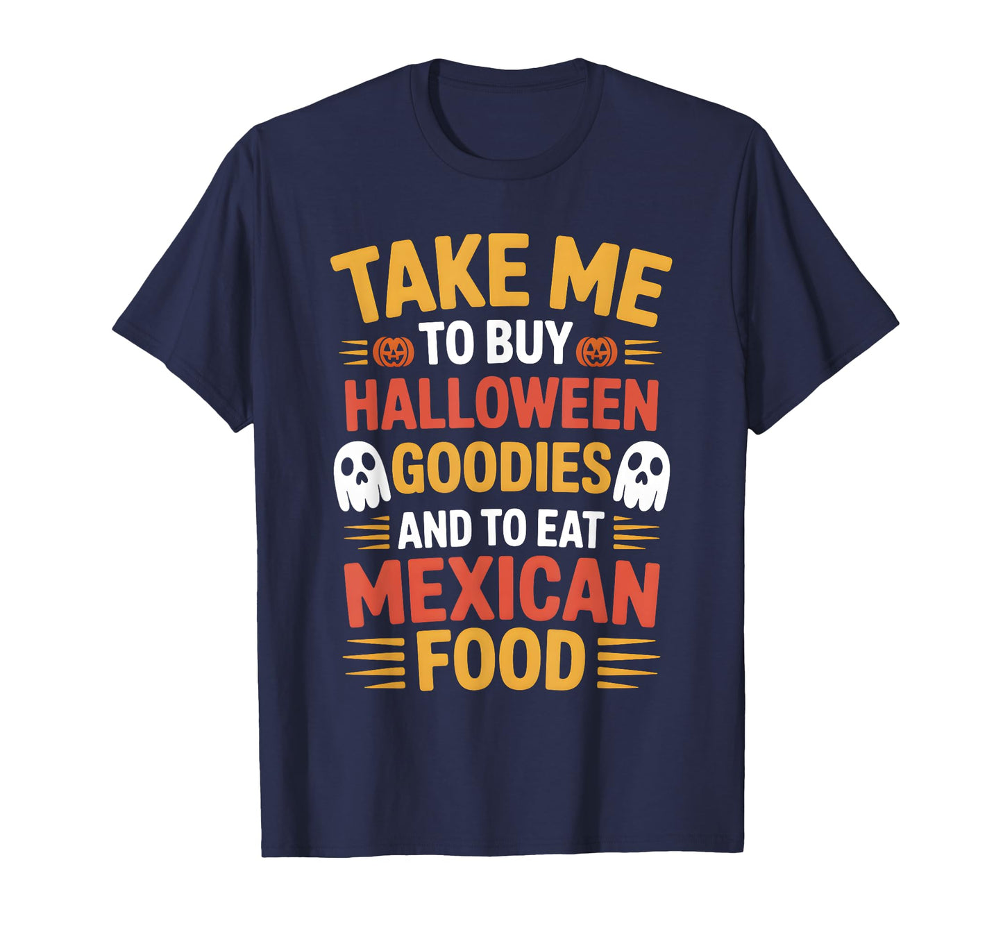 Take Me to Buy Halloween Goodies and to Eat Mexican Food T-Shirt