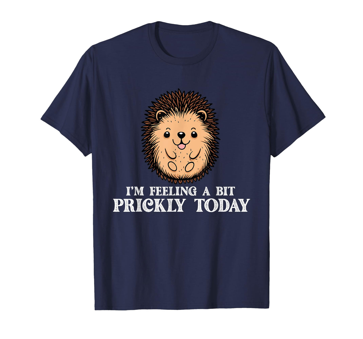 I'm Feeling A Bit Prickly Today - Hedgehog Porcupine Lover T-Shirt