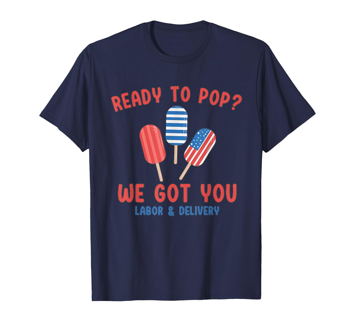Ready To Pop We Got You Labor And Delivery 4th July Popsicle T-Shirt