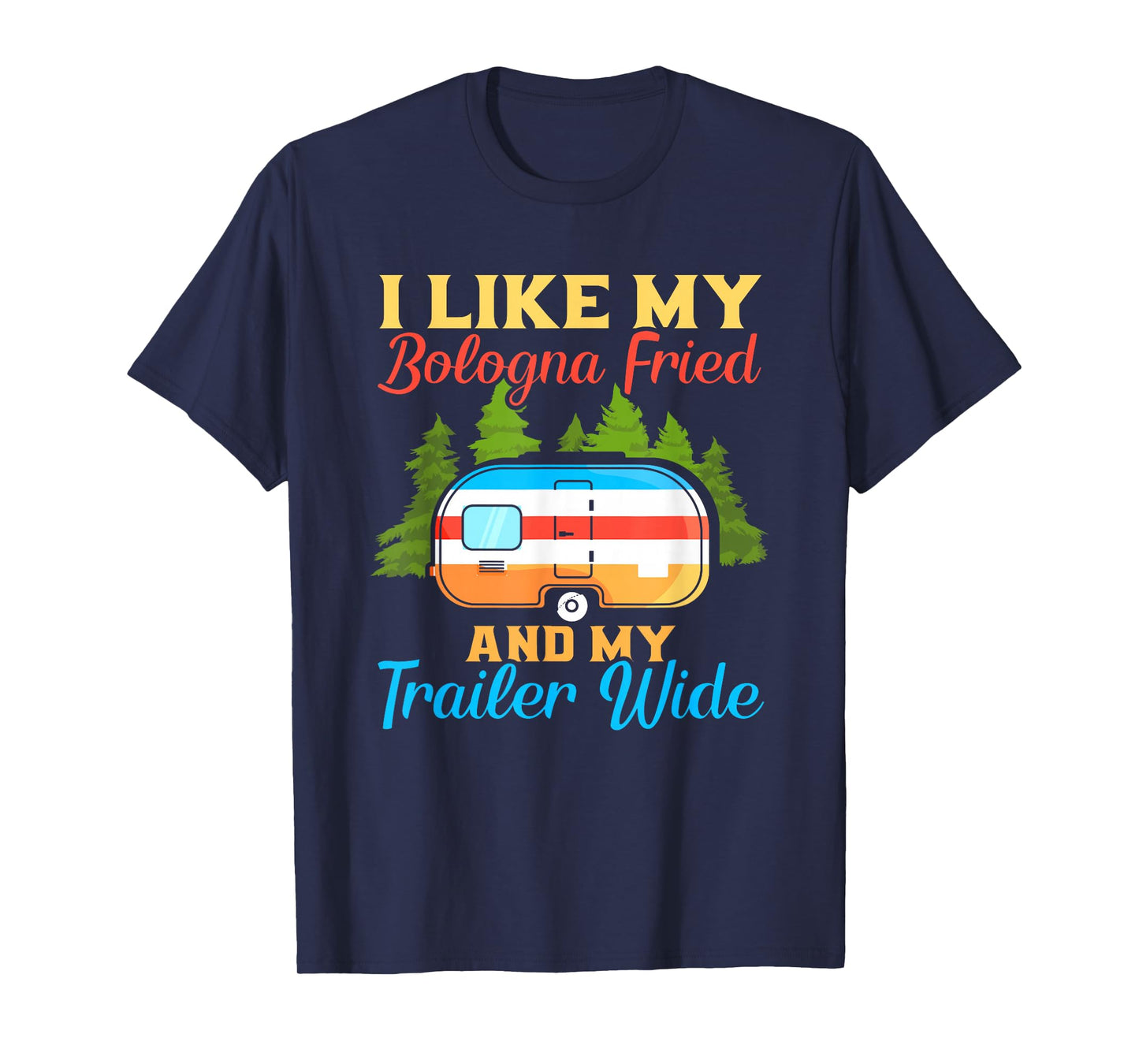 Like My Bologna Fried And My Trailer Wide | Camping T-Shirt