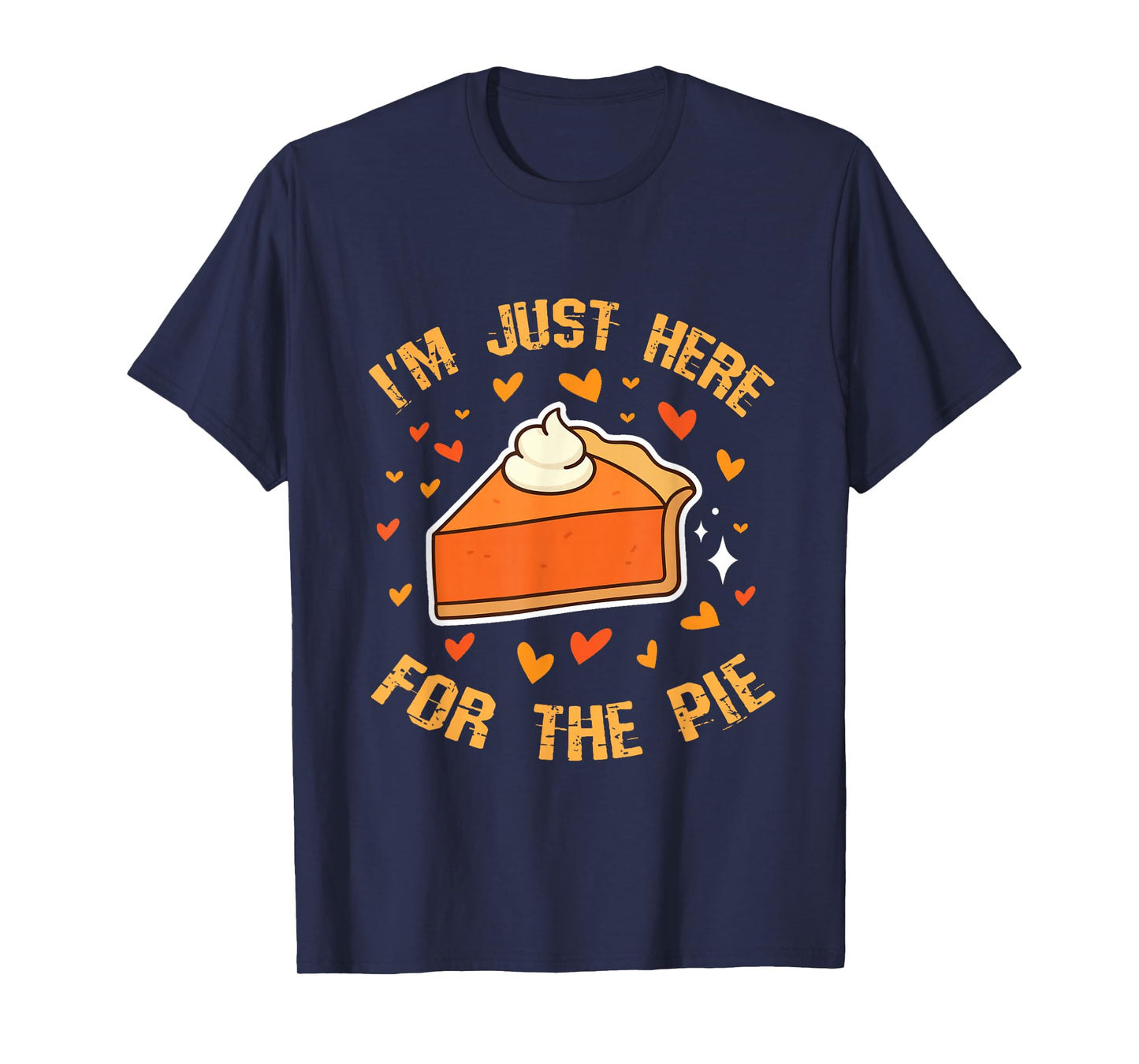 I'm just here for The Pie Thanksgiving Pumpkin Pie Men Women T-Shirt