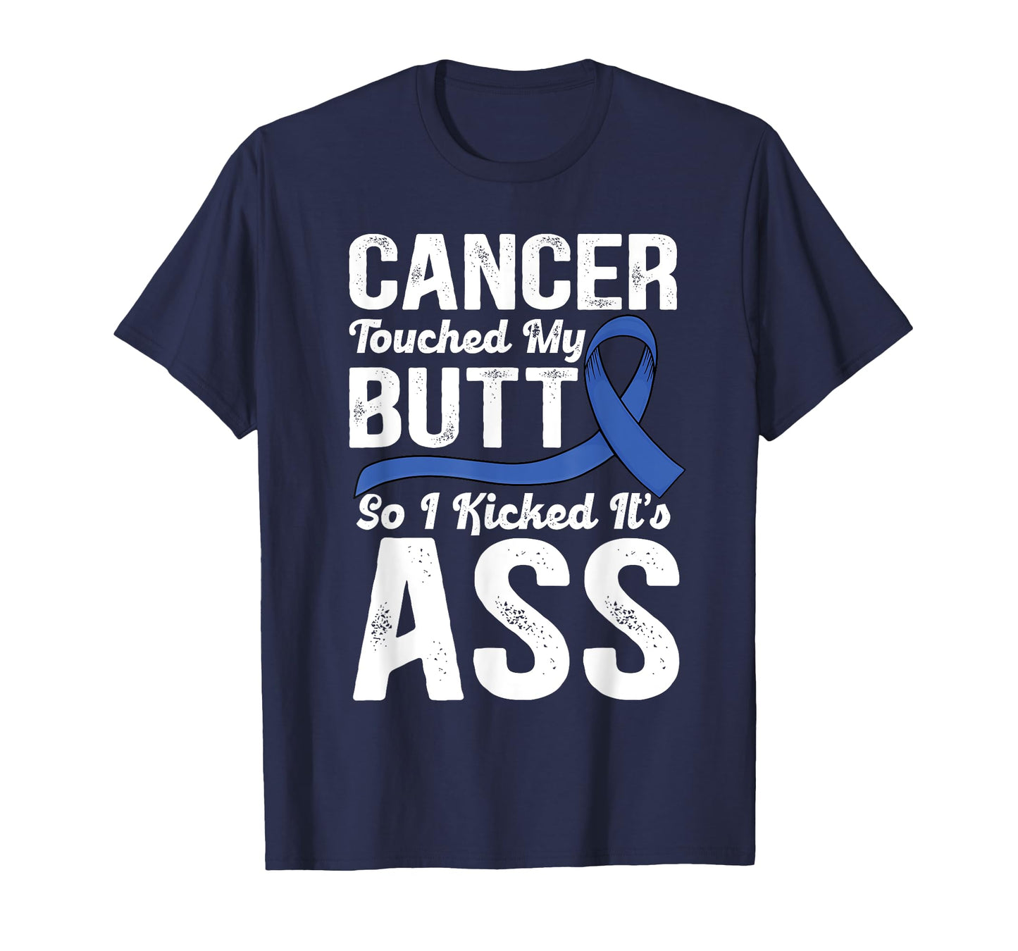 Cancer Touched My Butt so I Kicked it's Ass Colon Cancer T-Shirt