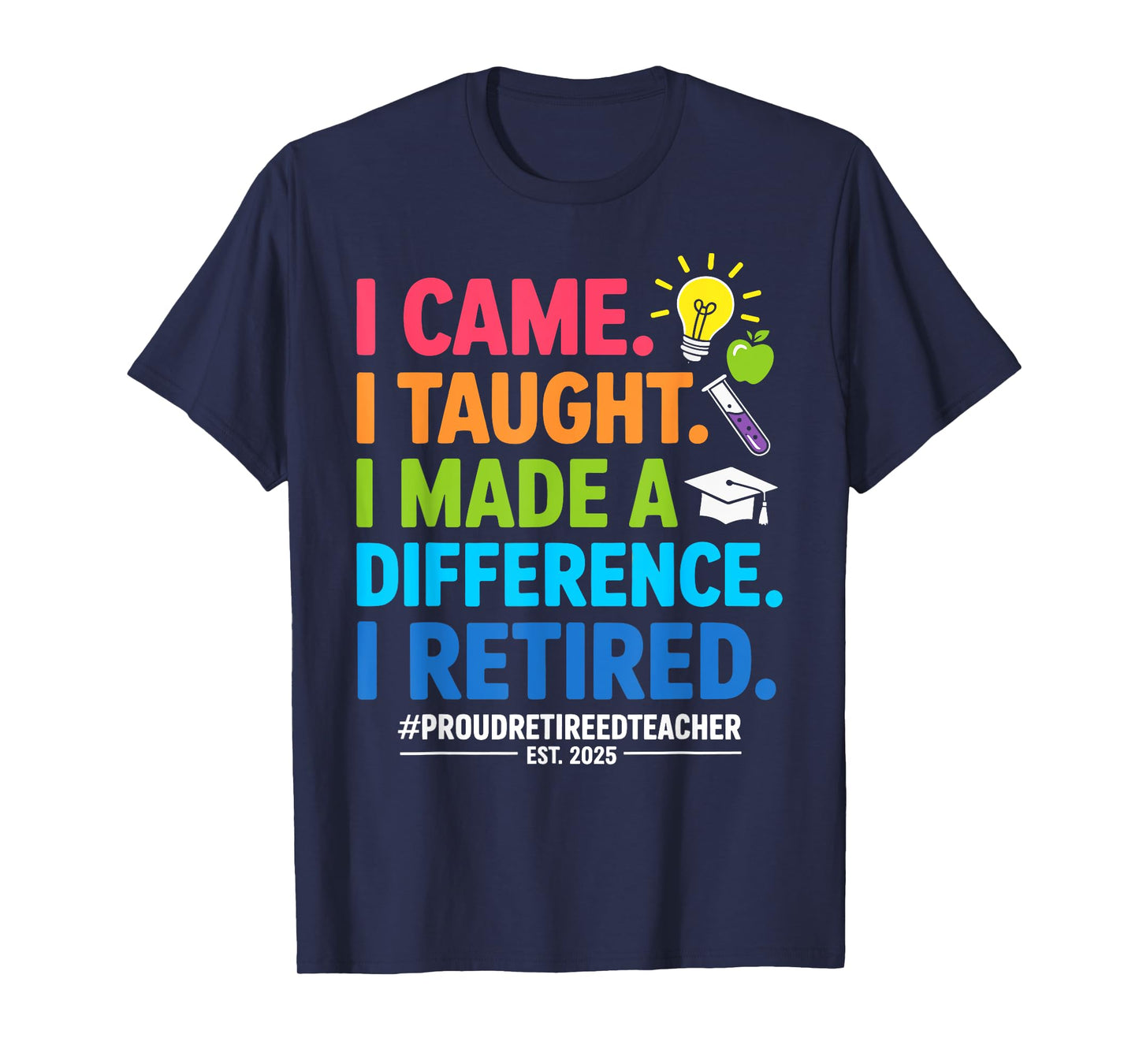 I Came I Taught I Made A Difference I Retired 2025 T-Shirt