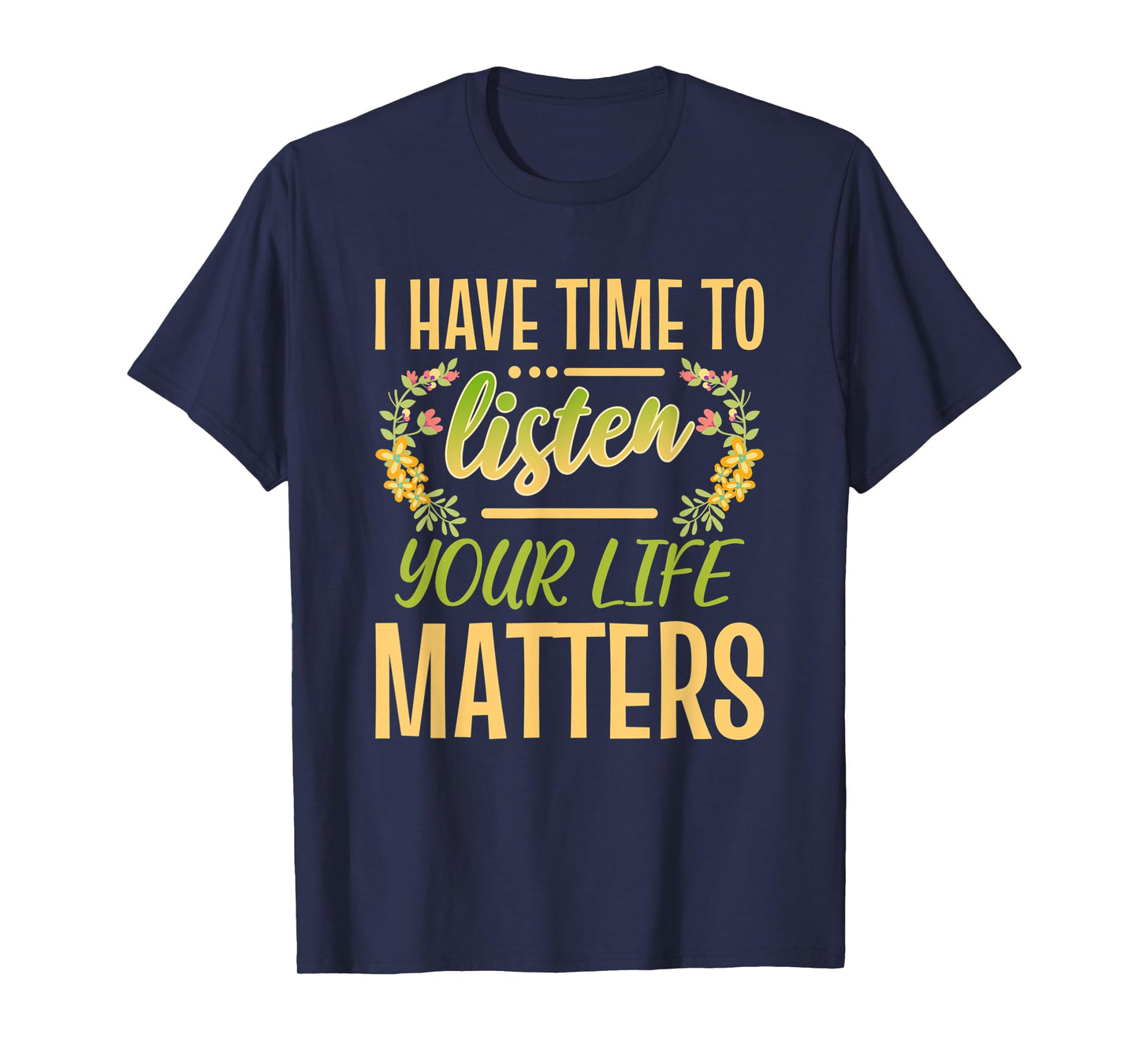 I Have Time To Listen Your Life Matters Mental Awareness T-Shirt