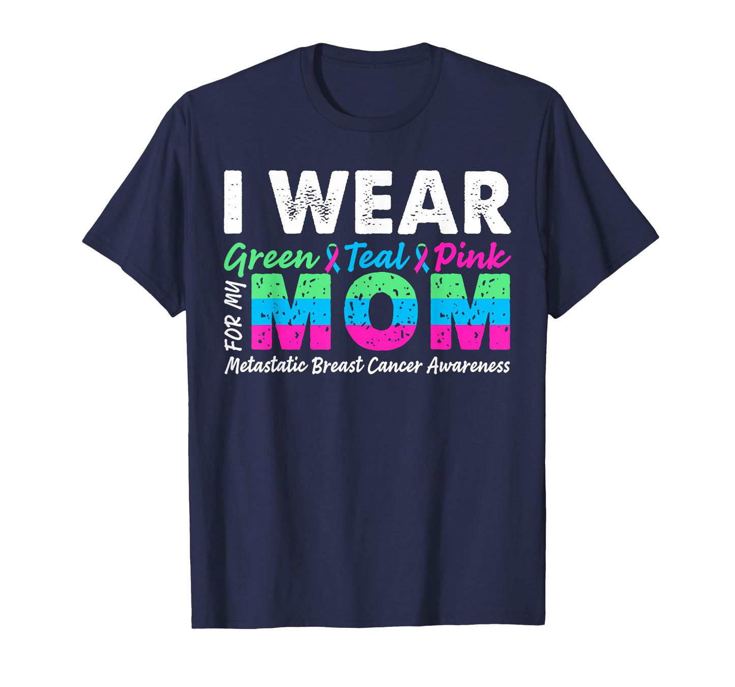Metastatic Breast Cancer I Wear Green Teal Pink For Mom T-Shirt