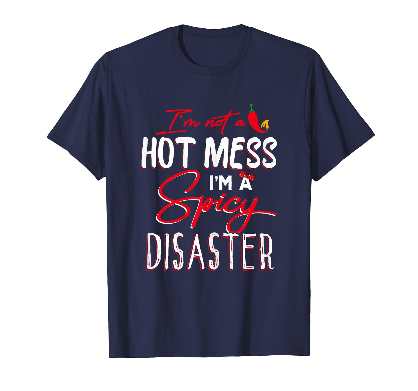 I'm Not a Hot Mess I Am a Spicy Disaster Funny Chili Saying T-Shirt