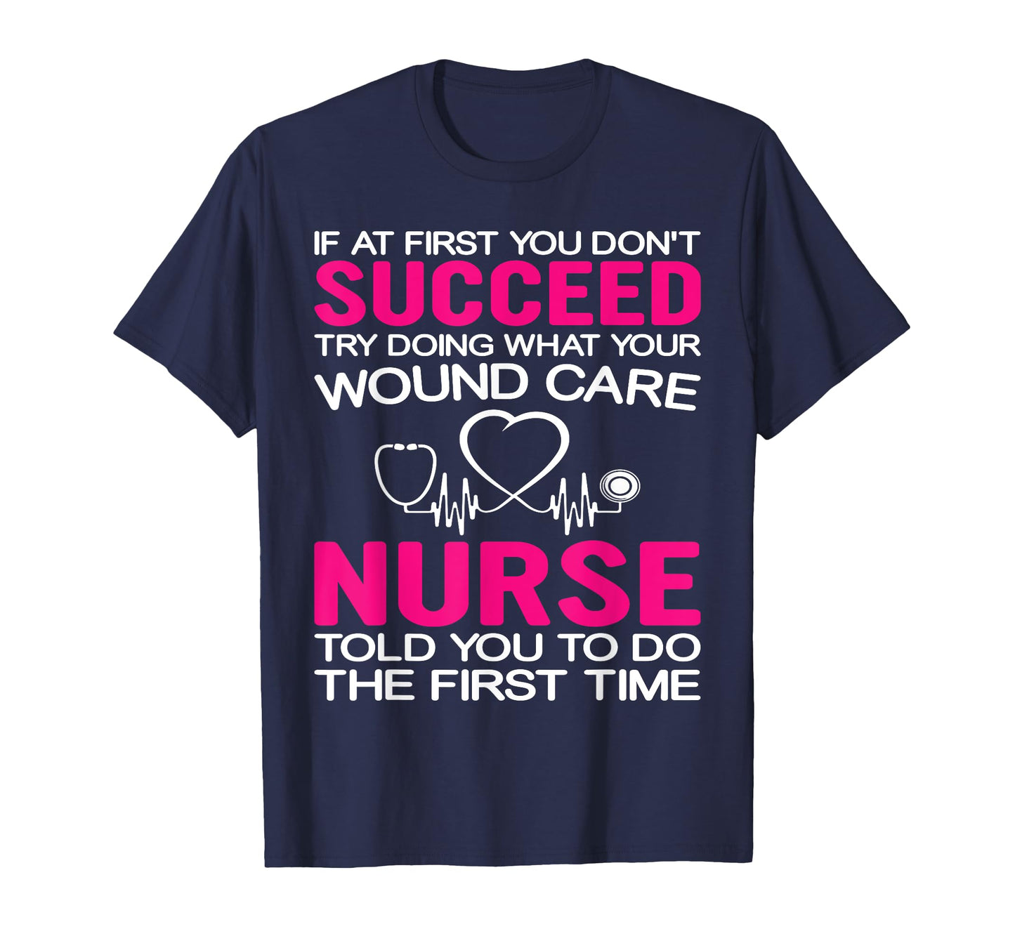 If At First You Don't Succeed Try Doing What Your Wound Care T-Shirt