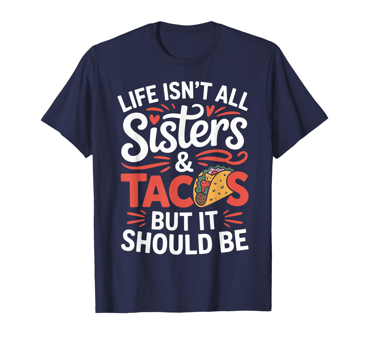 Life Isn't All Sisters and Tacos Funny Sister T-Shirt