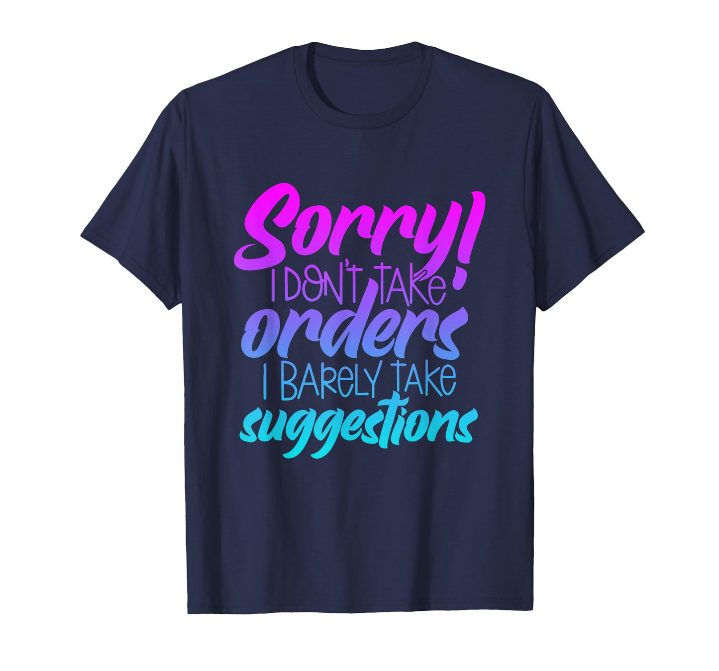 I'm Sorry I Don't Take Orders I Barely Take Suggestions T-Shirt