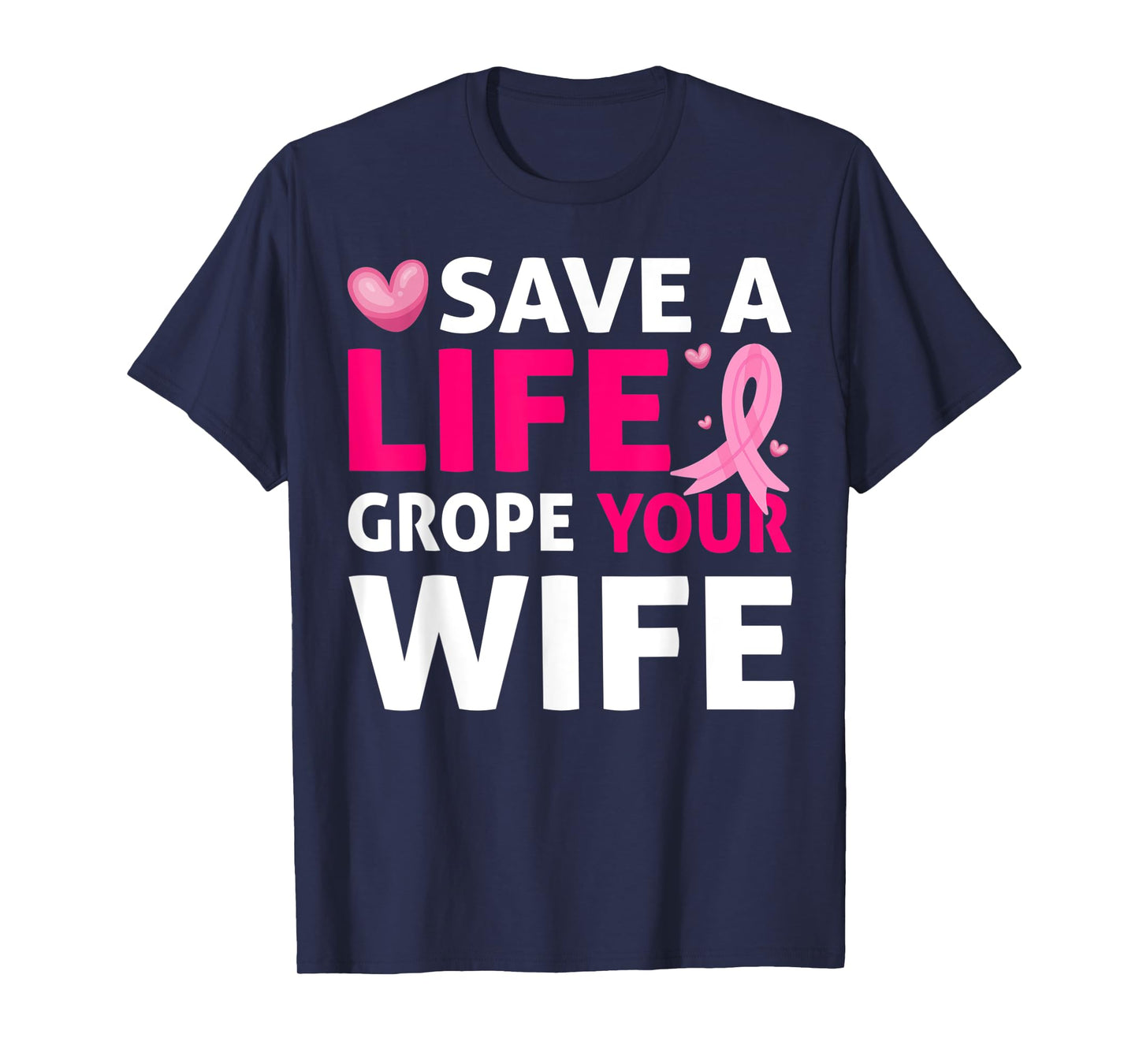 Save A Life Grope Your Wife Breast Cancer Awareness T-Shirt