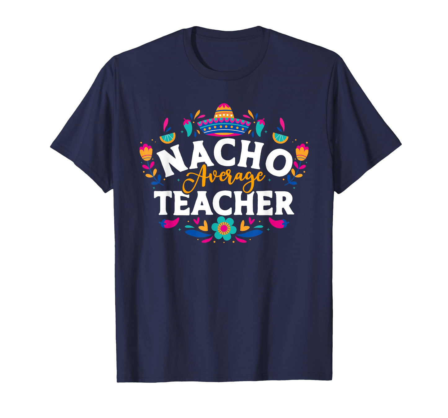Nacho Average Teacher Cinco De Mayo Mexican Matching Family Men Women T-Shirt