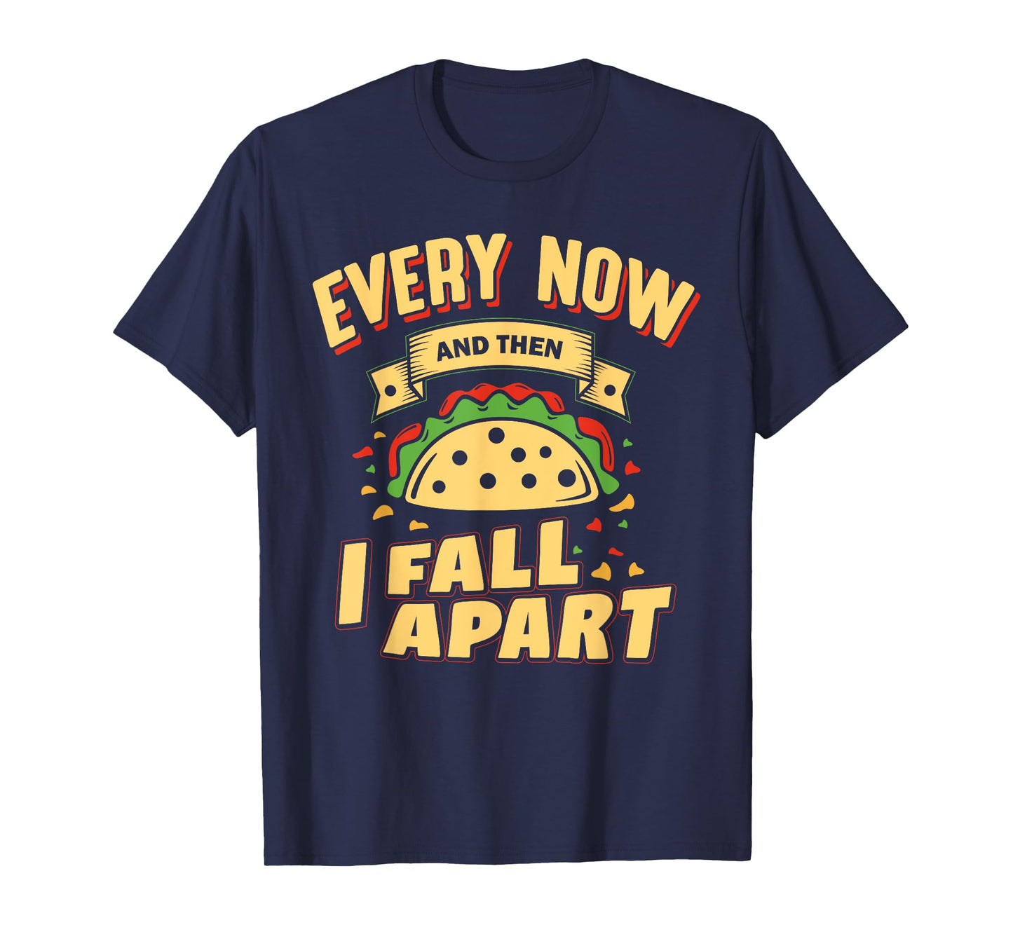 Every Now and Then I Fall Apart - Taco Lover T-Shirt