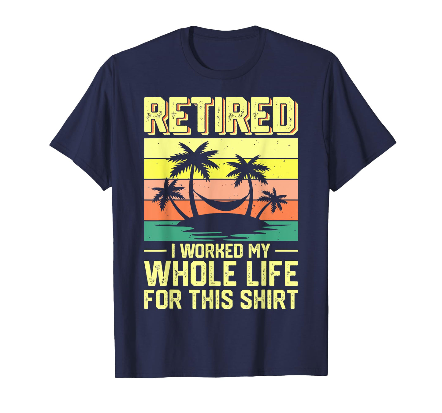 Retired I Worked My Whole Life For This Shirt T-Shirt