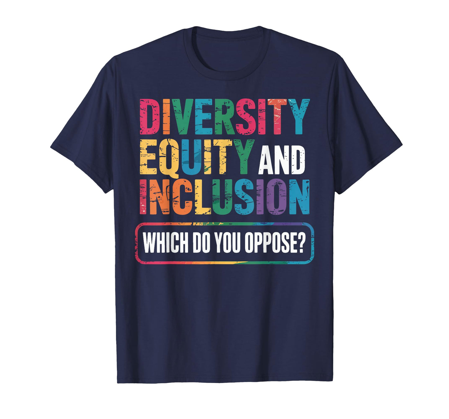 Diversity Equity And Inclusion Which Do You Oppose T-Shirt