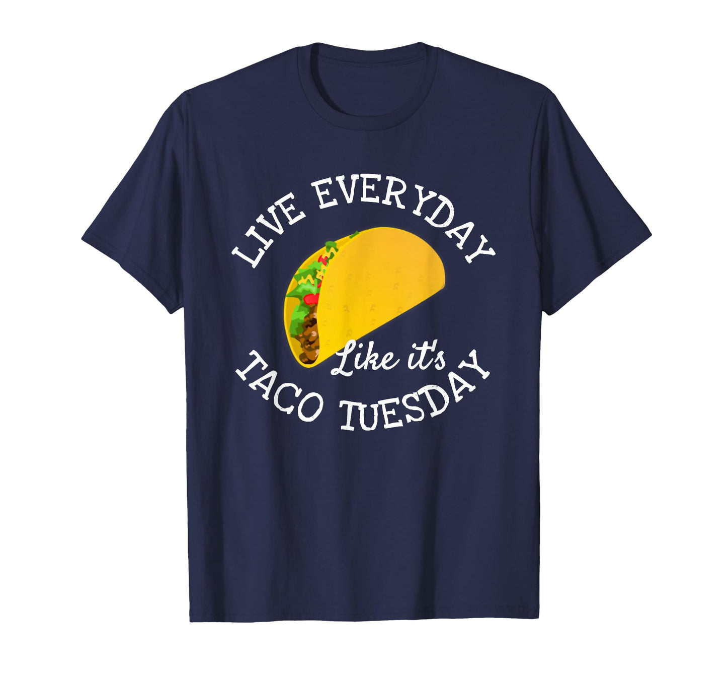 Live Everyday Like It's Tuesday Taco Lover Funny T-Shirt T-Shirt