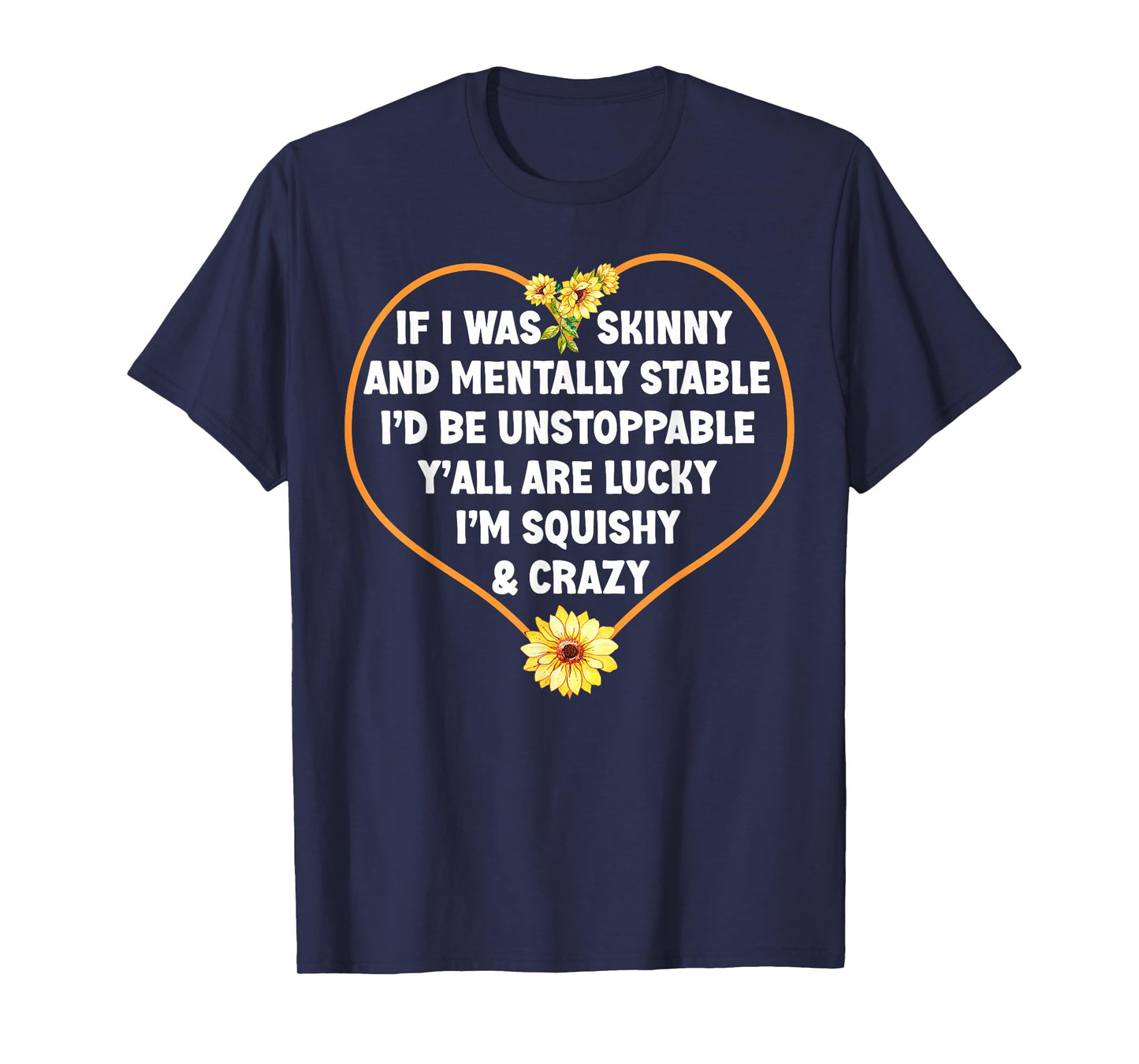 If I Was Skinny and Mentally Stable I'd Be Unstoppabl Saying T-Shirt