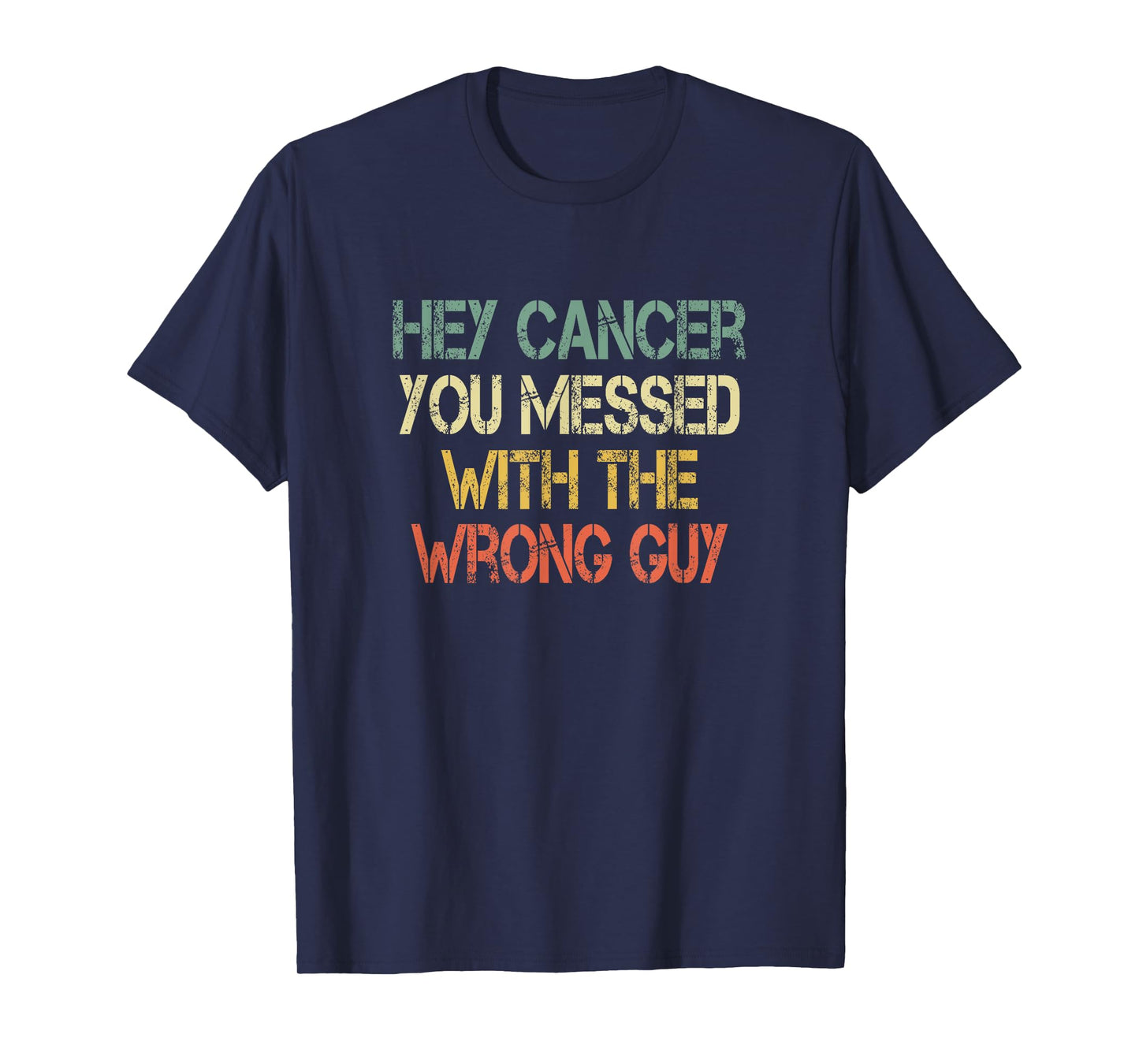 Mens Cancer Warrior Hey Cancer You Messed With the Wrong Guy T-Shirt