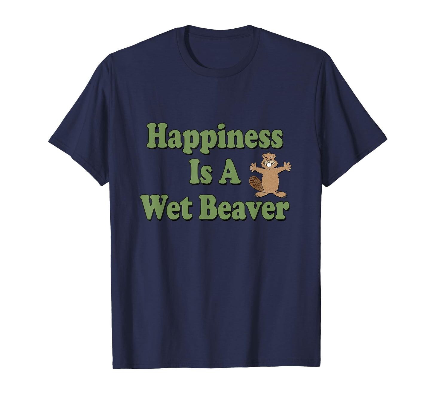 Naughty Beaver Wear: Happiness Is A Wet Beaver T-Shirt