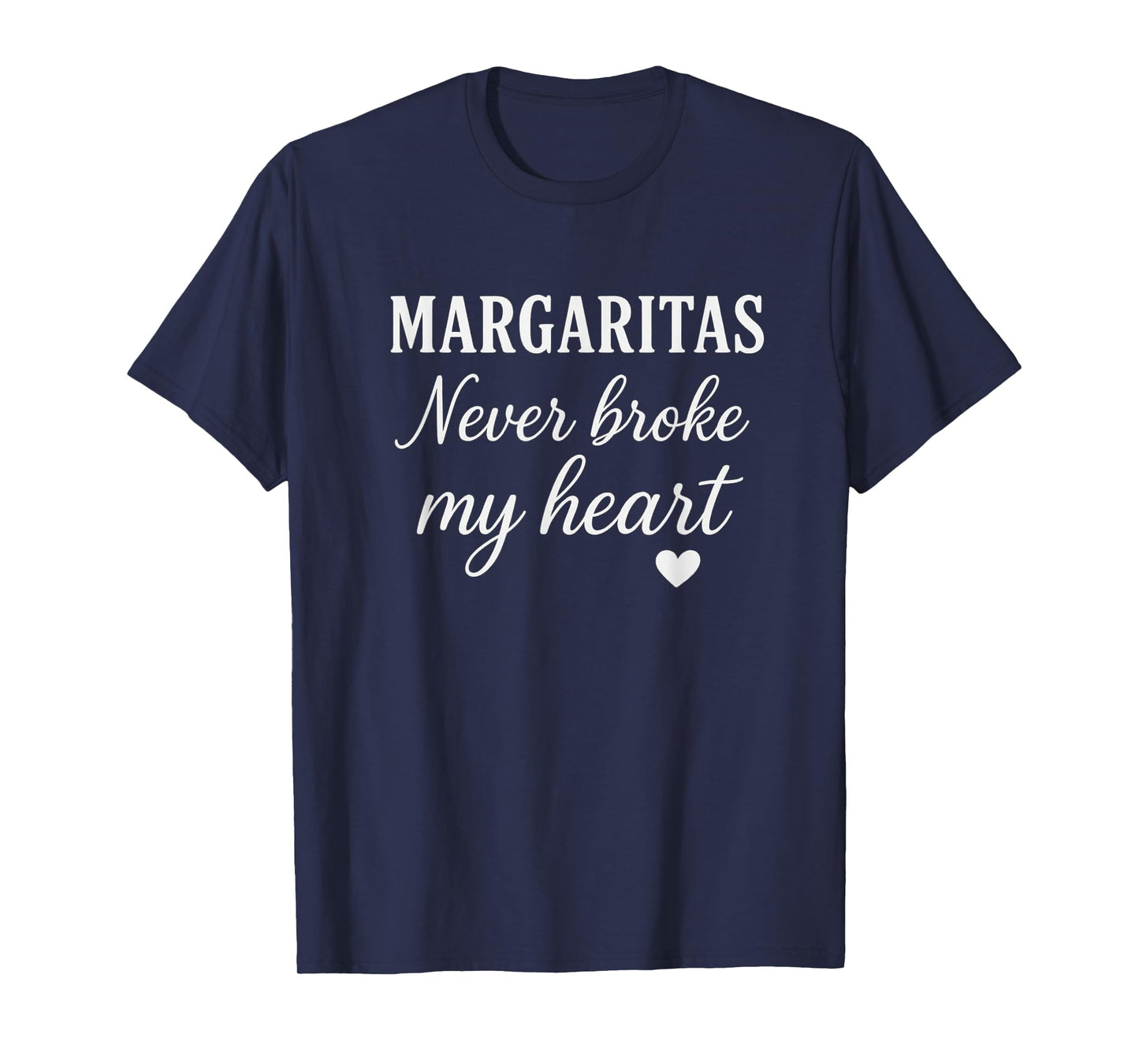 Margaritas Never Broke My Heart Tequila Funny Design T-Shirt