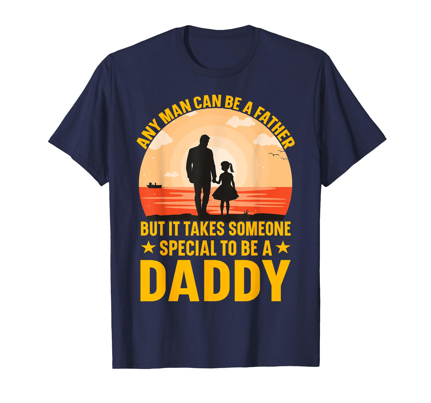 Any Man can be a father but it takes someone special to be a T-Shirt
