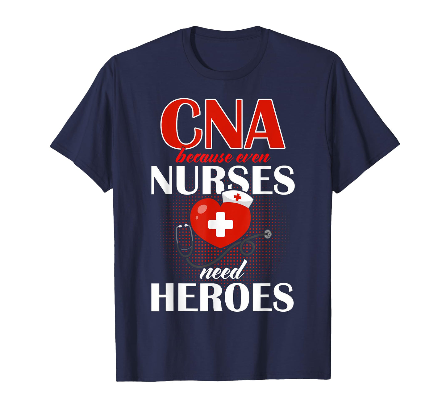 CNA Cnas CNA Because Even Nurses Need Heroes Nurse Aides T-Shirt