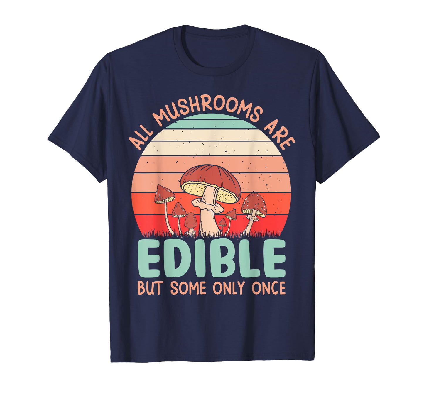 All Mushrooms Are Edible But Some Only Once T-Shirt