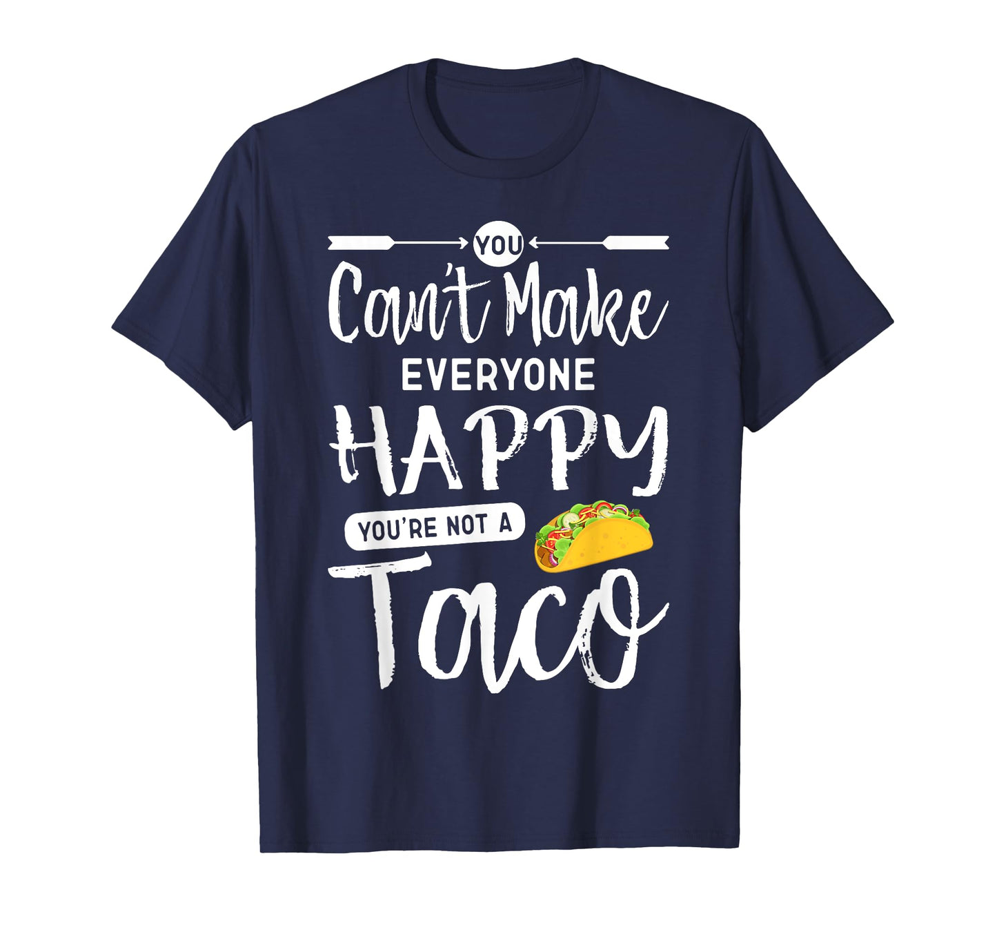 You Can't Make Everyone Happy You're Not A Taco T-shirt T-Shirt