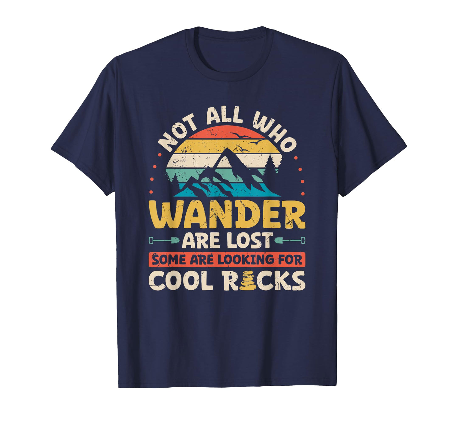 Not All Who Wander Are Lost Some Are Looking For Cool Rocks T-Shirt