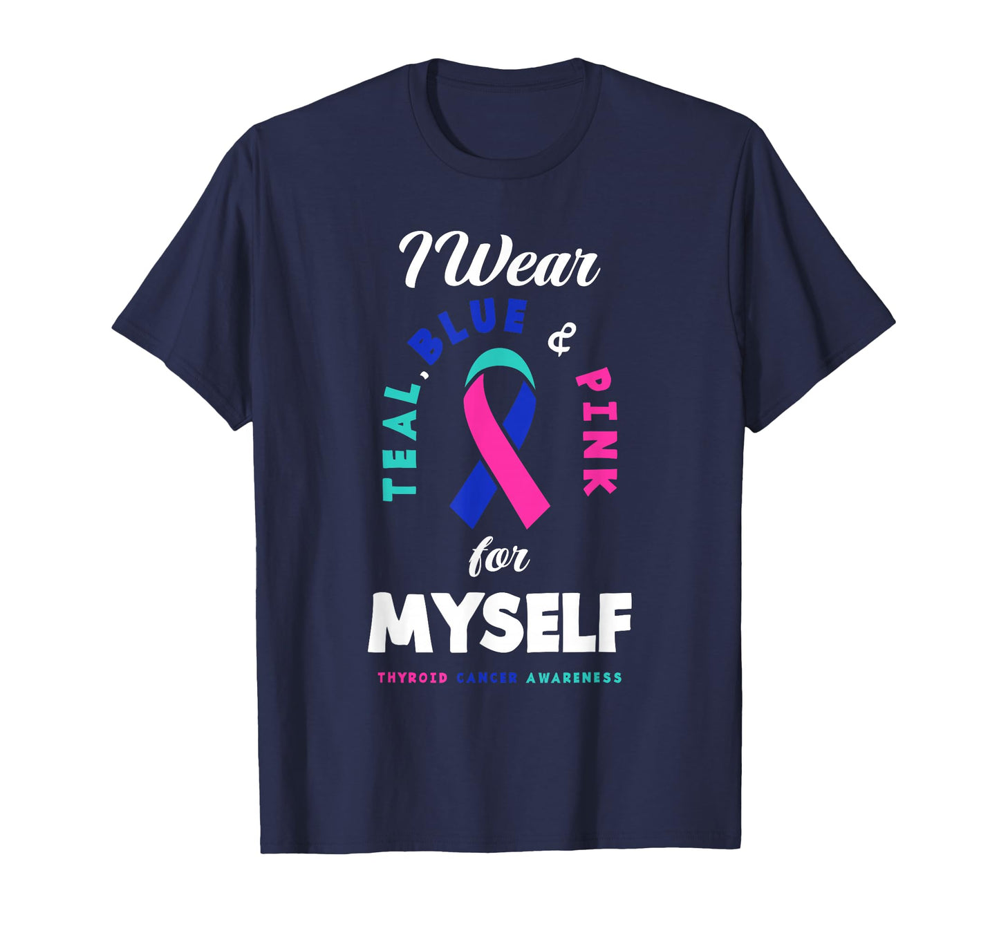 I Wear Teal, Blue & Pink For Myself Thyroid Cancer T-Shirt