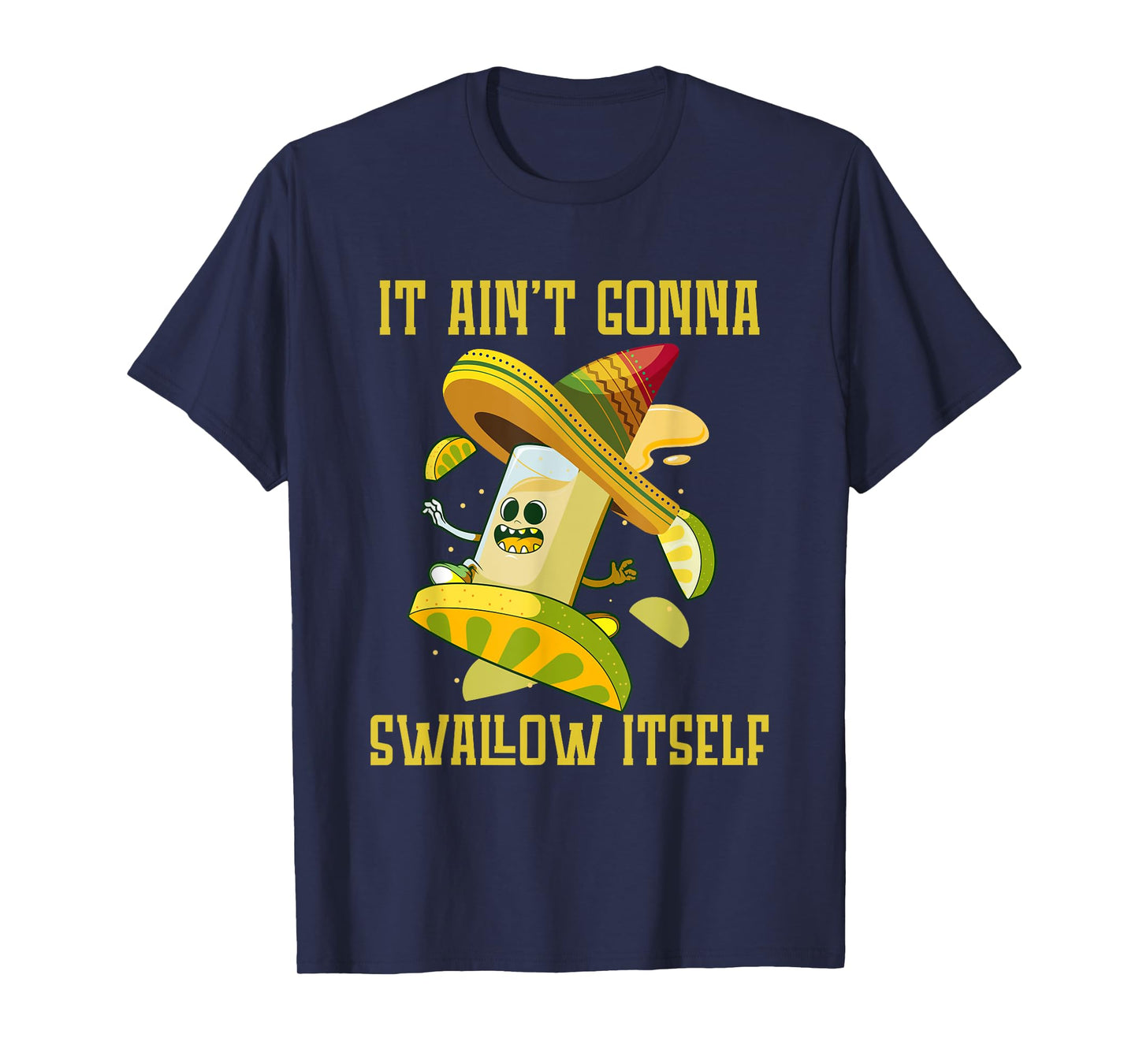 I ain`t gonna Swallow itself Mexican Fiesta Cinco de Mayo T-Shirt