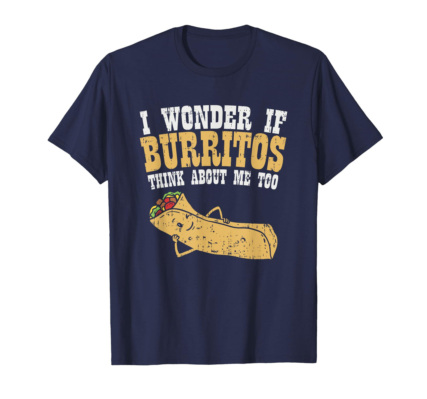 I Wonder If Burritos Think About Me Too - Funny Burrito T-Shirt