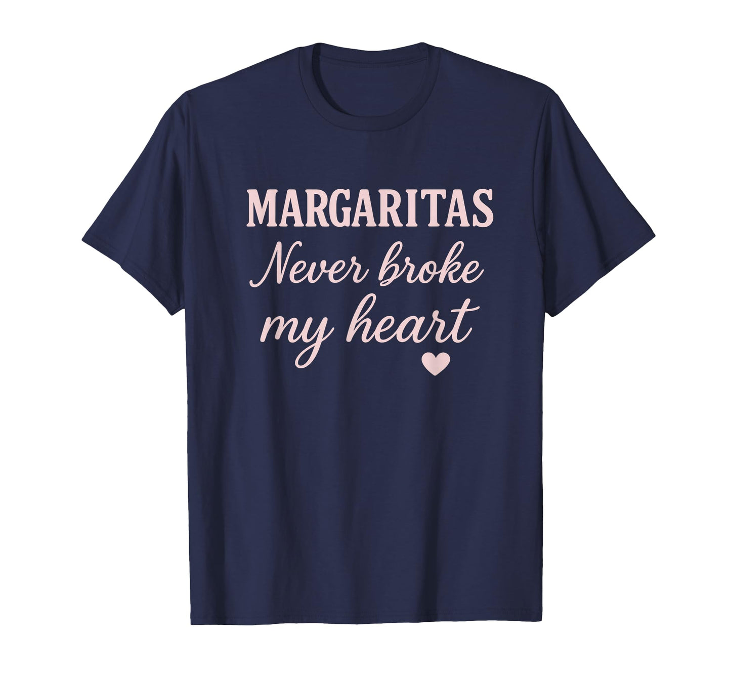 Margaritas Never Broke My Heart Funny Tequila Drinker T-Shirt